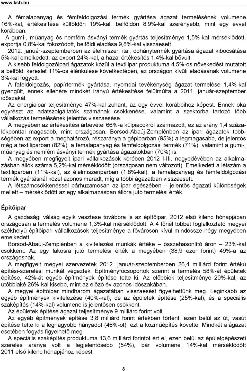 január-szeptemberben az élelmiszer, ital, dohánytermék gyártása ágazat kibocsátása 5%-kal emelkedett, az export 24%-kal, a hazai értékesítés 1,4%-kal bővült.