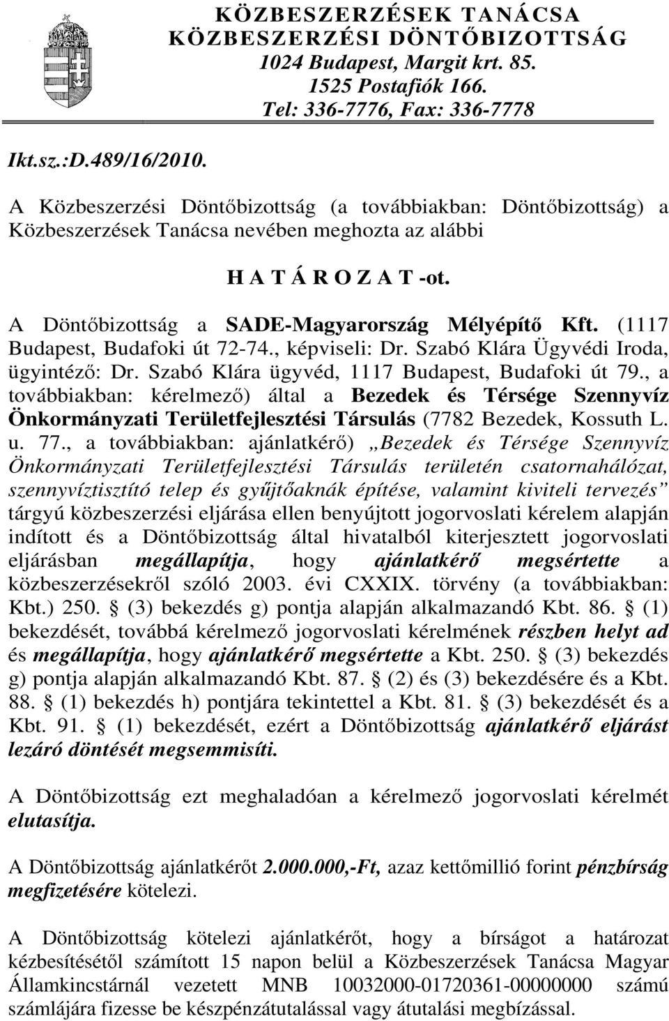 A Döntőbizottság a SADE-Magyarország Mélyépítő Kft. (1117 Budapest, Budafoki út 72-74., képviseli: Dr. Szabó Klára Ügyvédi Iroda, ügyintéző: Dr. Szabó Klára ügyvéd, 1117 Budapest, Budafoki út 79.