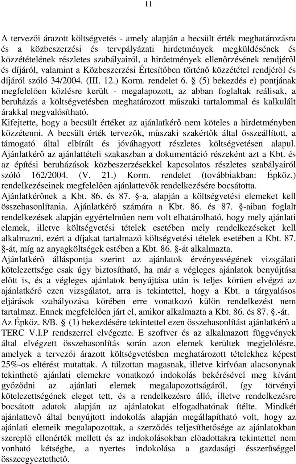 (5) bekezdés e) pontjának megfelelően közlésre került - megalapozott, az abban foglaltak reálisak, a beruházás a költségvetésben meghatározott műszaki tartalommal és kalkulált árakkal megvalósítható.