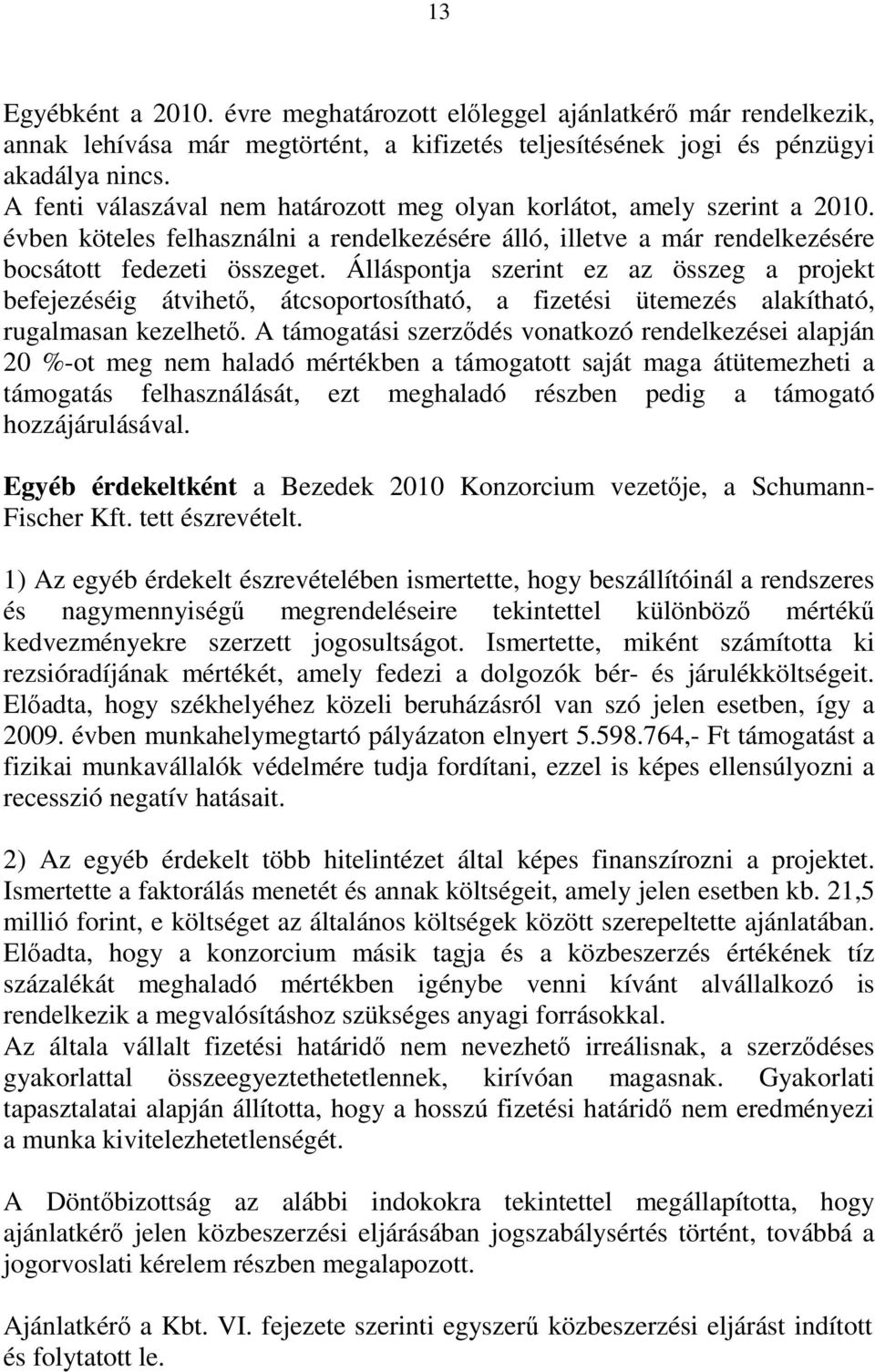 Álláspontja szerint ez az összeg a projekt befejezéséig átvihető, átcsoportosítható, a fizetési ütemezés alakítható, rugalmasan kezelhető.