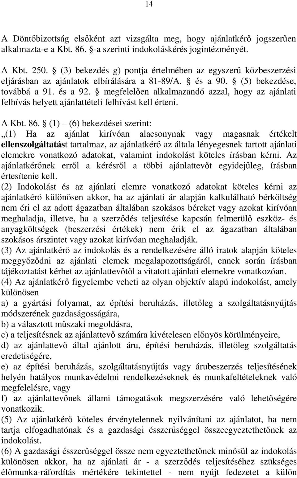 megfelelően alkalmazandó azzal, hogy az ajánlati felhívás helyett ajánlattételi felhívást kell érteni. A Kbt. 86.