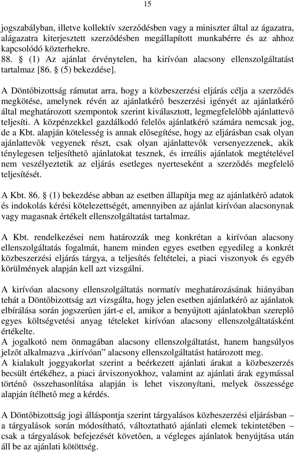 A Döntőbizottság rámutat arra, hogy a közbeszerzési eljárás célja a szerződés megkötése, amelynek révén az ajánlatkérő beszerzési igényét az ajánlatkérő által meghatározott szempontok szerint