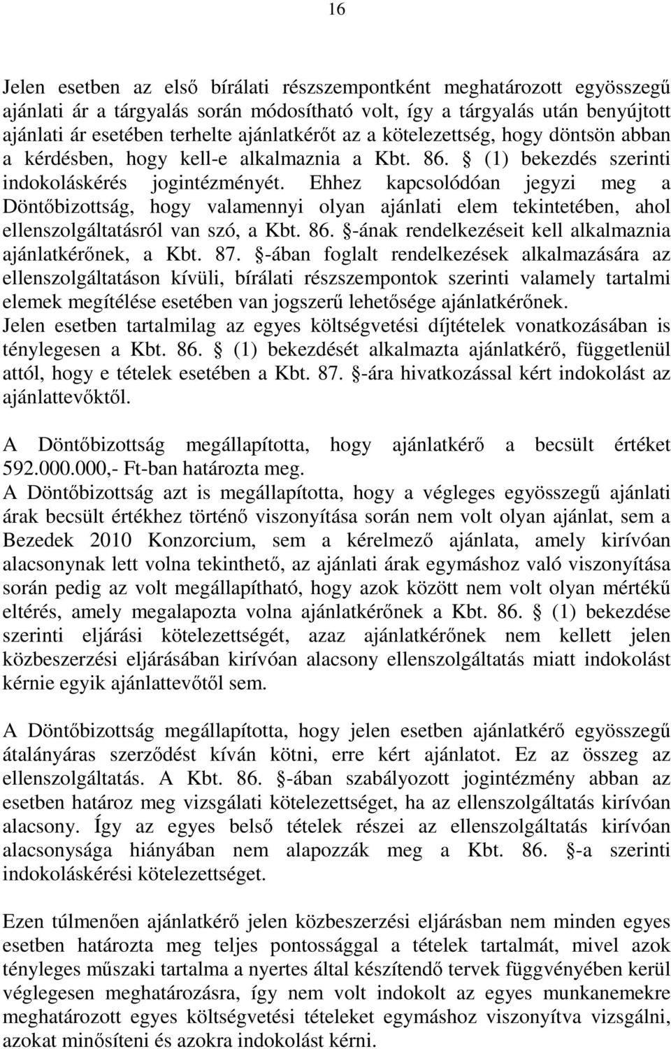 Ehhez kapcsolódóan jegyzi meg a Döntőbizottság, hogy valamennyi olyan ajánlati elem tekintetében, ahol ellenszolgáltatásról van szó, a Kbt. 86.
