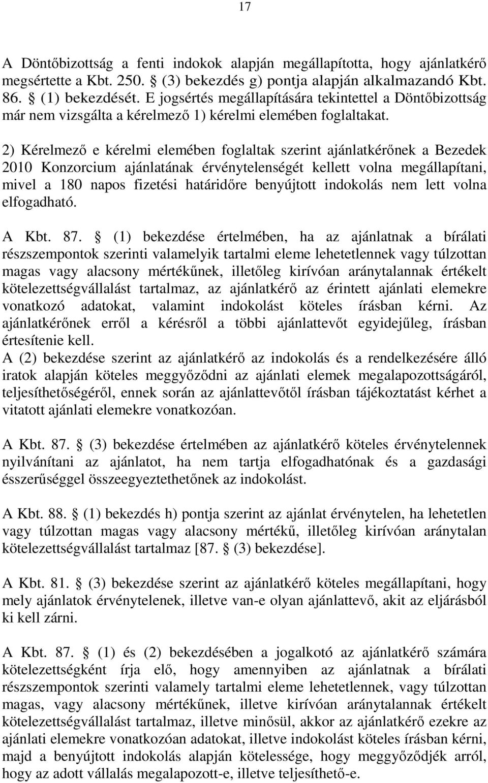2) Kérelmező e kérelmi elemében foglaltak szerint ajánlatkérőnek a Bezedek 2010 Konzorcium ajánlatának érvénytelenségét kellett volna megállapítani, mivel a 180 napos fizetési határidőre benyújtott