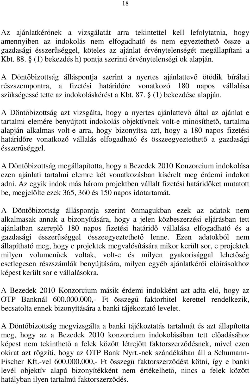 A Döntőbizottság álláspontja szerint a nyertes ajánlattevő ötödik bírálati részszempontra, a fizetési határidőre vonatkozó 180 napos vállalása szükségessé tette az indokoláskérést a Kbt. 87.