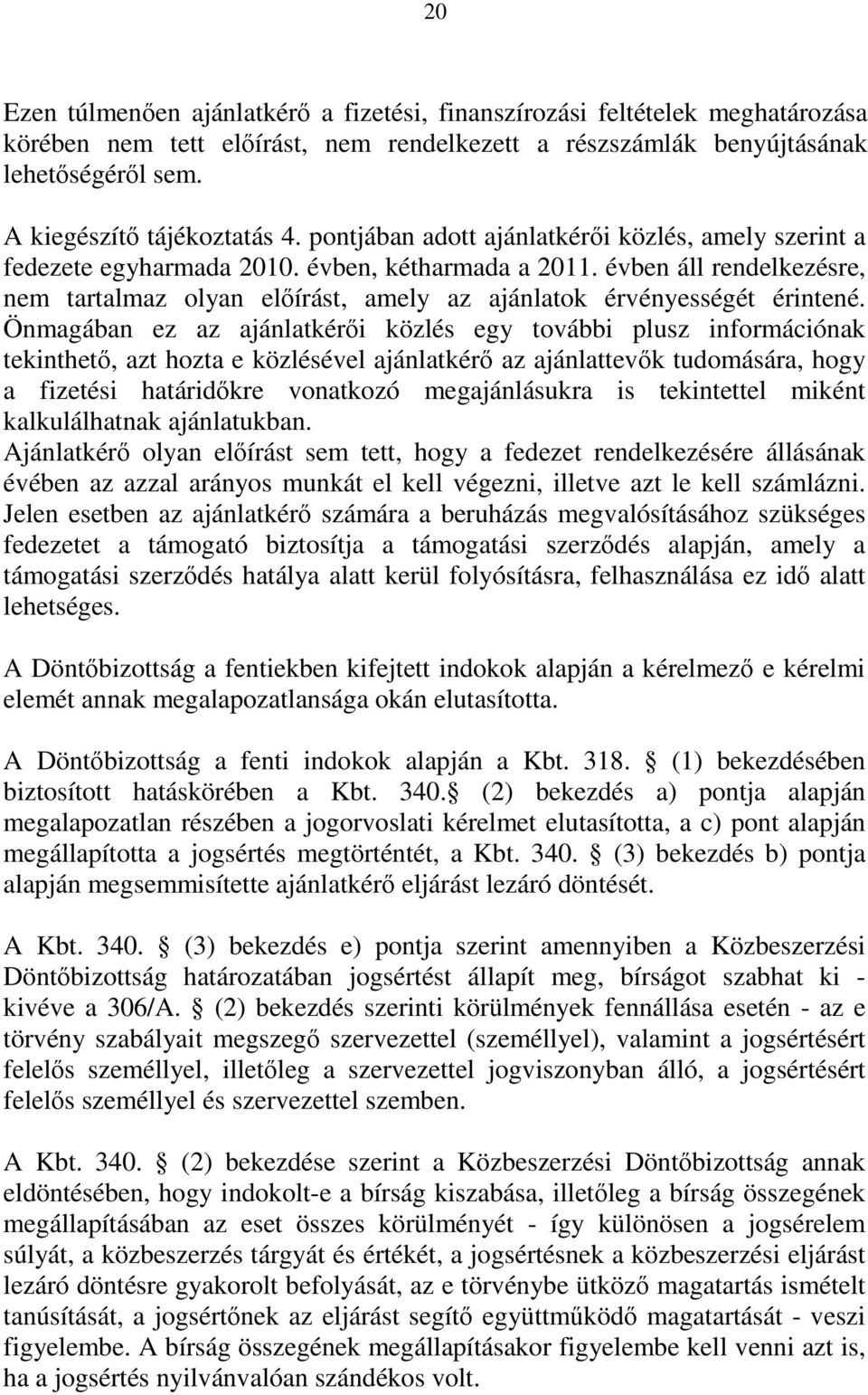 évben áll rendelkezésre, nem tartalmaz olyan előírást, amely az ajánlatok érvényességét érintené.