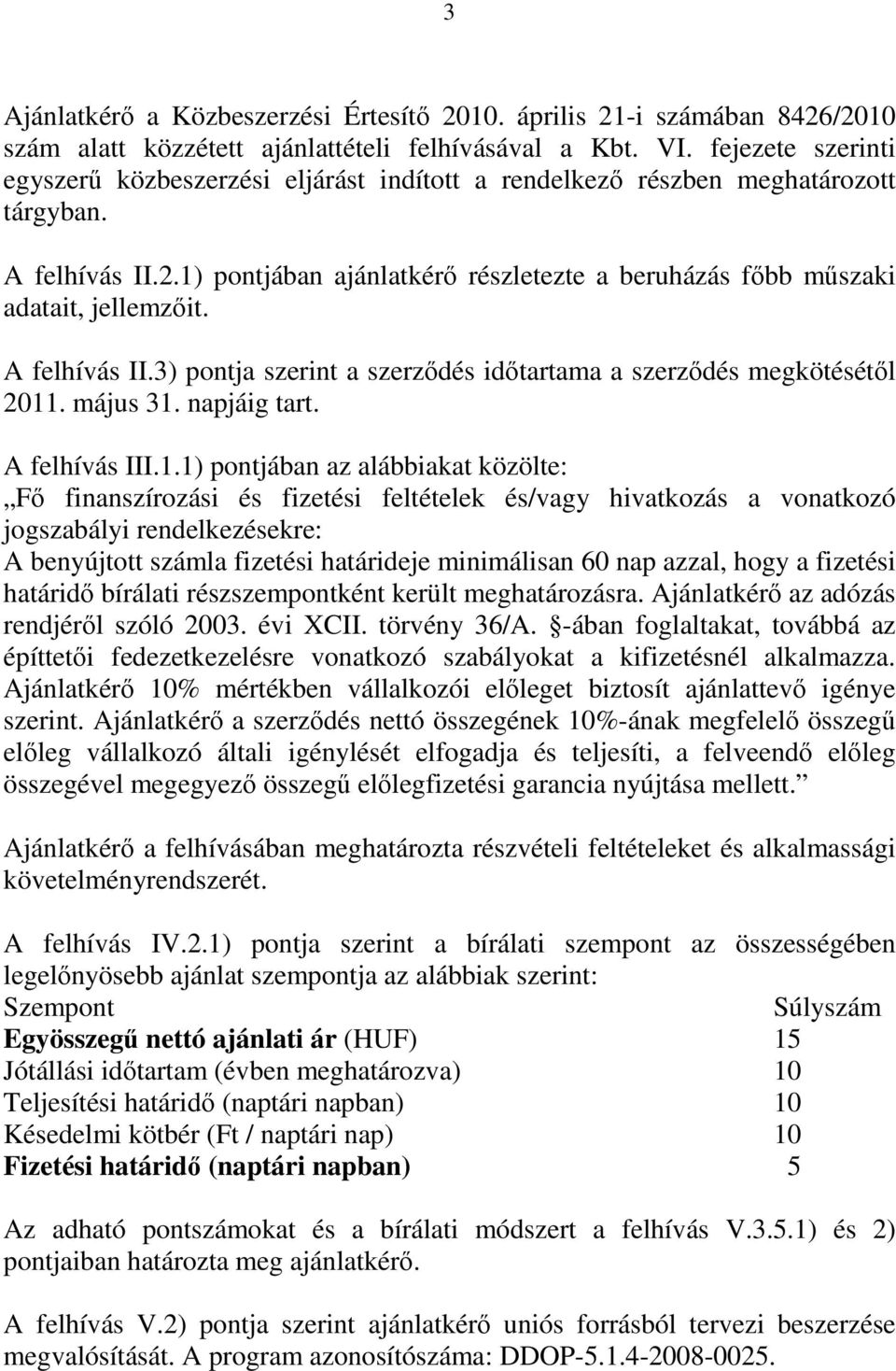 1) pontjában ajánlatkérő részletezte a beruházás főbb műszaki adatait, jellemzőit. A felhívás II.3) pontja szerint a szerződés időtartama a szerződés megkötésétől 2011. május 31. napjáig tart.