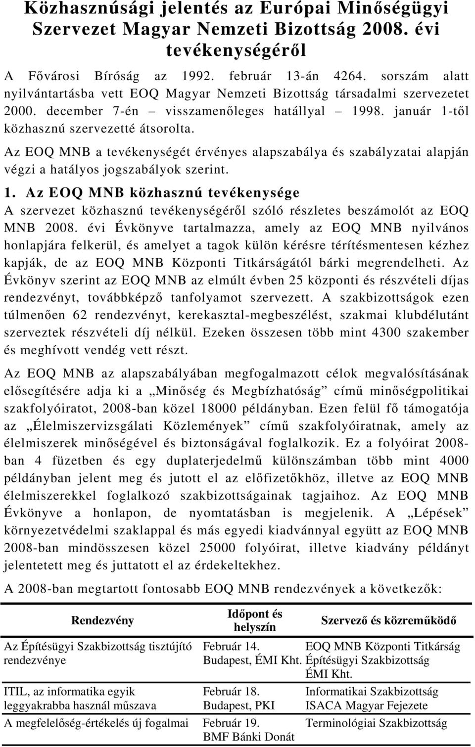 Az EOQ MNB a tevékenységét érvényes alapszabálya és szabályzatai alapján végzi a hatályos jogszabályok szerint. 1.