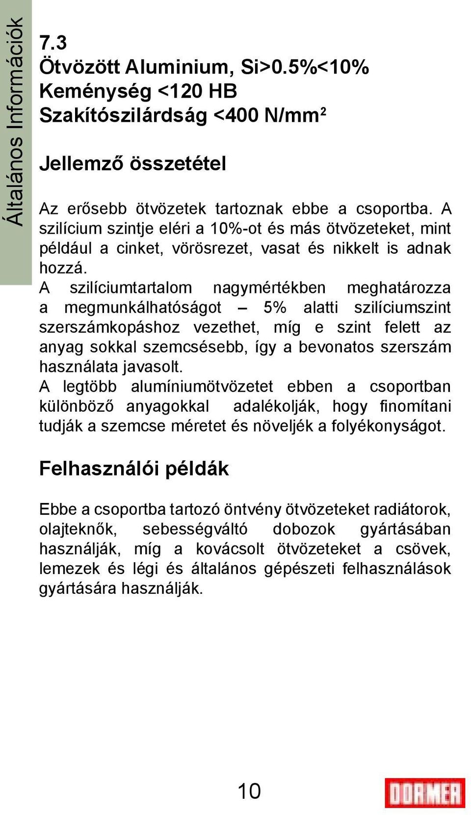 A szilíciumtartalom nagymértékben meghatározza a megmunkálhatóságot 5% alatti szilíciumszint szerszámkopáshoz vezethet, míg e szint felett az anyag sokkal szemcsésebb, így a bevonatos szerszám