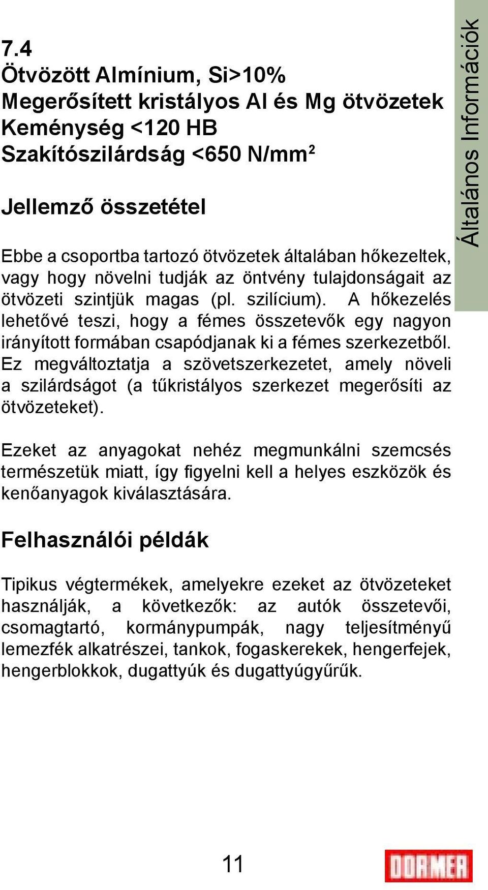 A hőkezelés lehetővé teszi, hogy a fémes összetevők egy nagyon irányított formában csapódjanak ki a fémes szerkezetből.