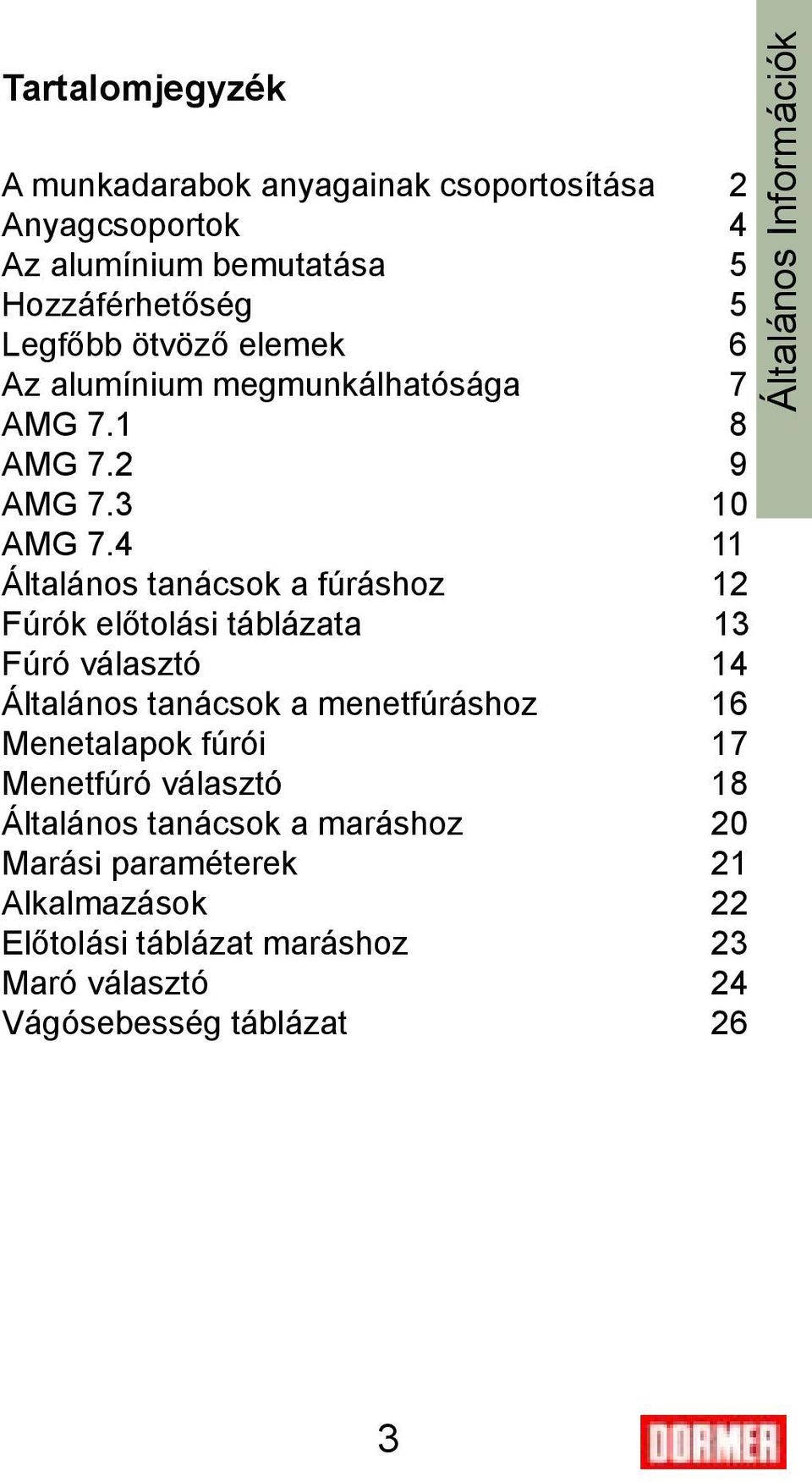 4 11 Általános tanácsok a fúráshoz 12 Fúrók előtolási táblázata 13 Fúró választó 14 Általános tanácsok a menetfúráshoz 16 Menetalapok