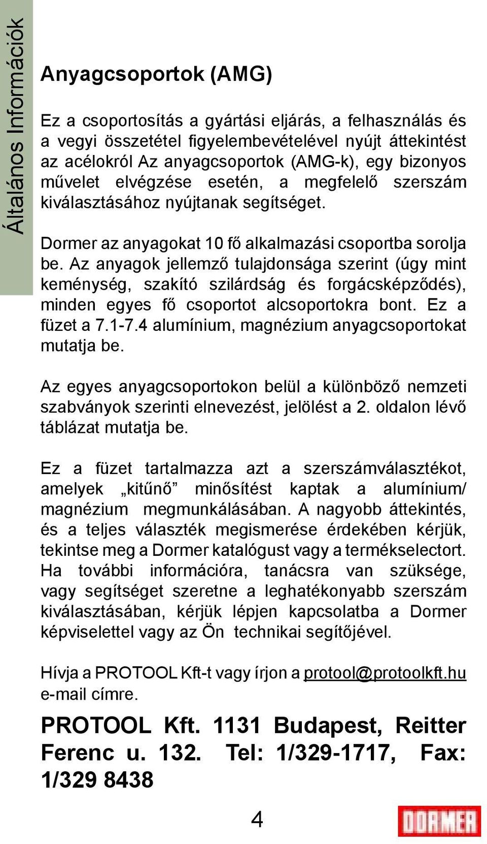 Az anyagok jellemző tulajdonsága szerint (úgy mint keménység, szakító szilárdság és forgácsképződés), minden egyes fő csoportot alcsoportokra bont. Ez a füzet a 7.1-7.