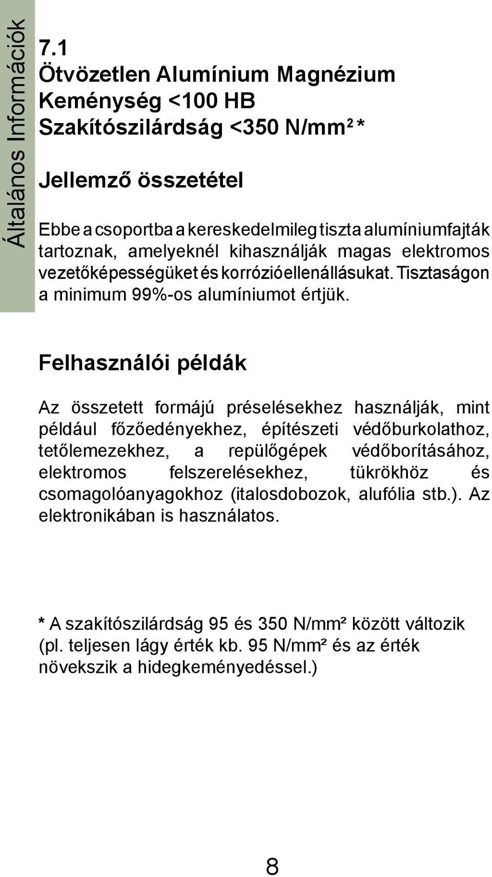kihasználják magas elektromos vezetőképességüket és korrózióellenállásukat. Tisztaságon a minimum 99%-os alumíniumot értjük.