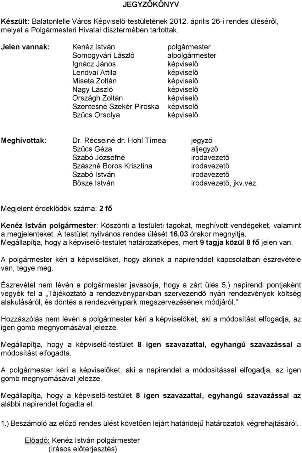 Szentesné Szekér Piroska képviselı Szücs Orsolya képviselı Meghívottak: Dr. Récseiné dr.