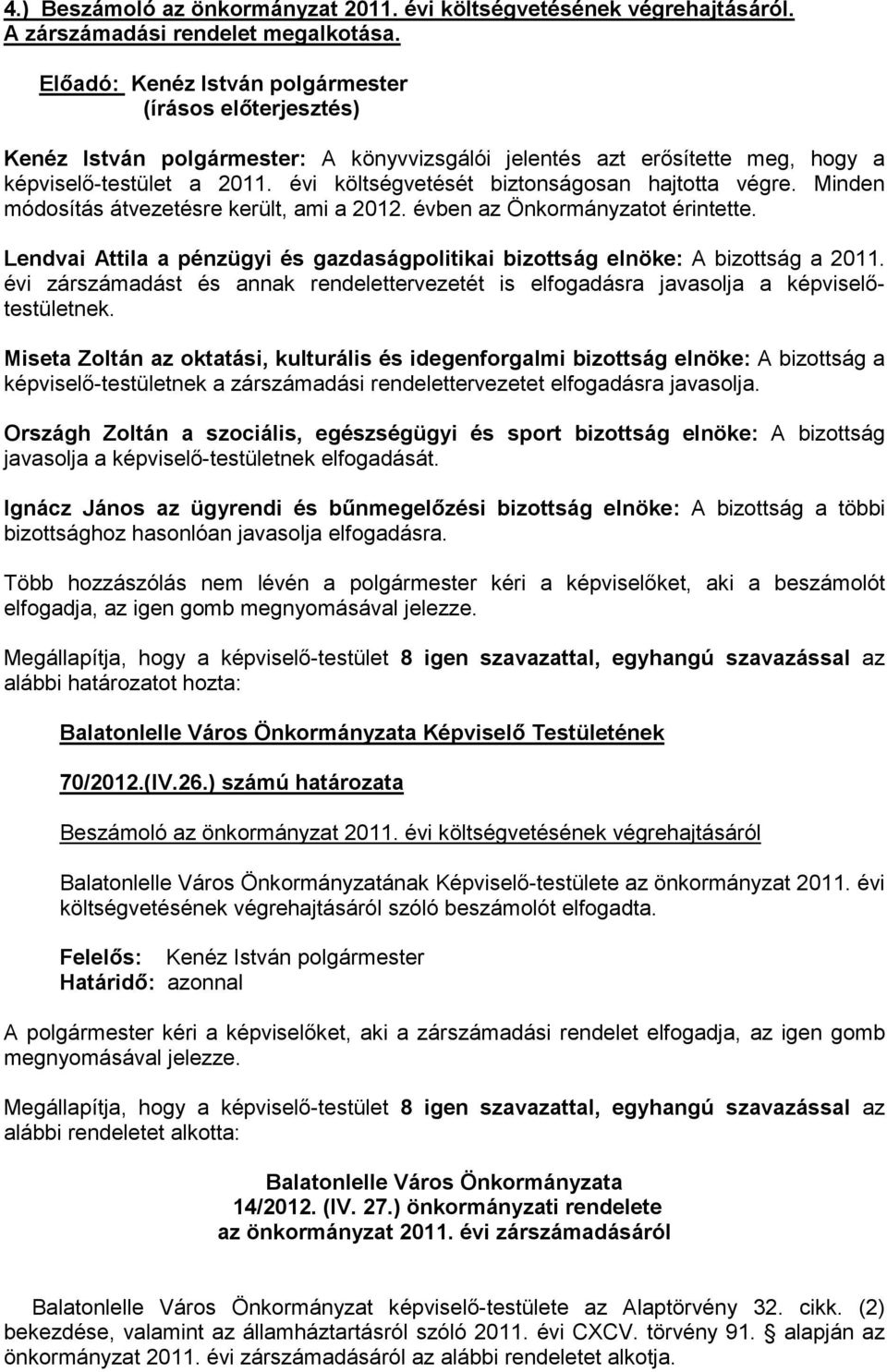 évi költségvetését biztonságosan hajtotta végre. Minden módosítás átvezetésre került, ami a 2012. évben az Önkormányzatot érintette.