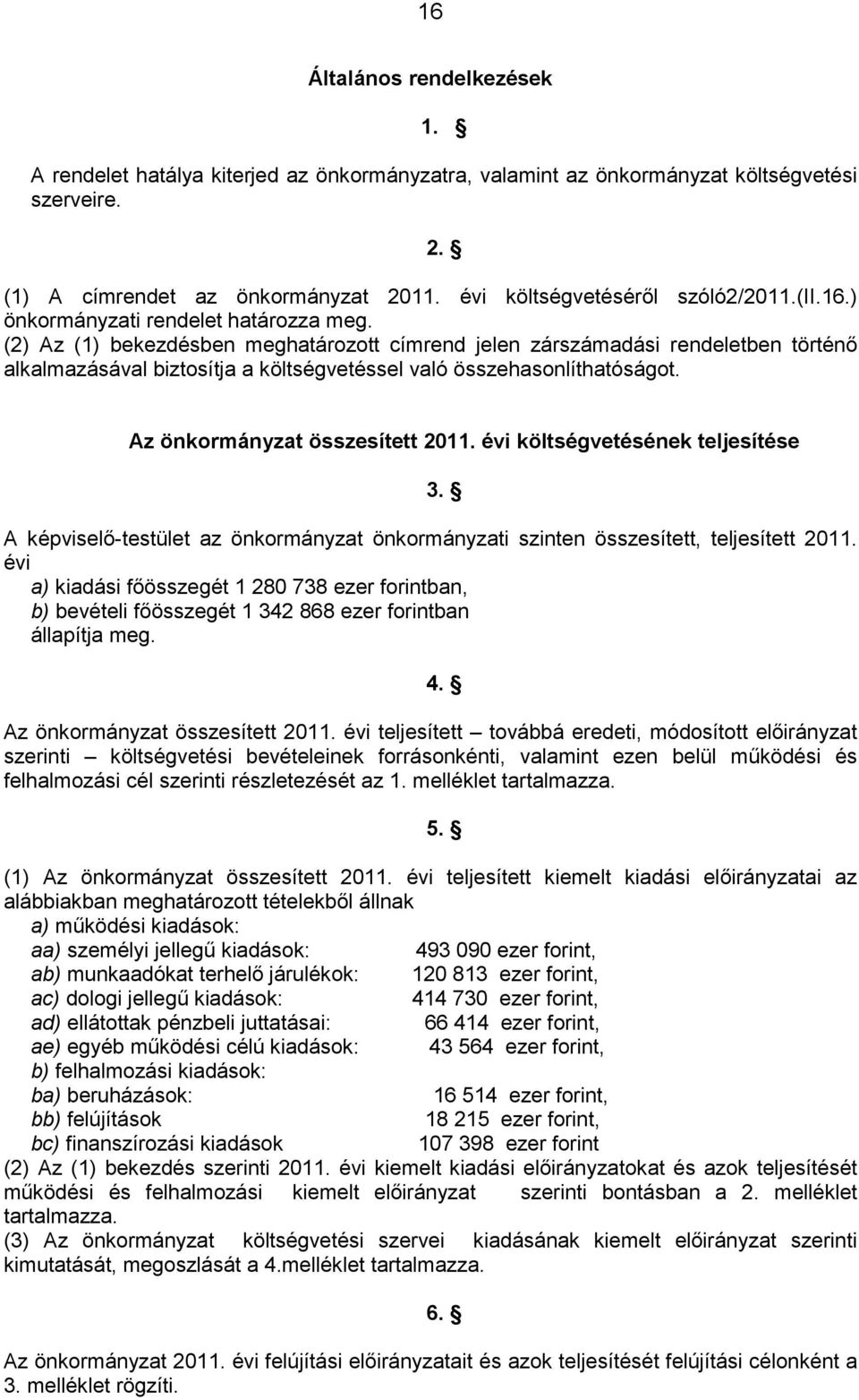 (2) Az (1) bekezdésben meghatározott címrend jelen zárszámadási rendeletben történı alkalmazásával biztosítja a költségvetéssel való összehasonlíthatóságot. Az önkormányzat összesített 2011.