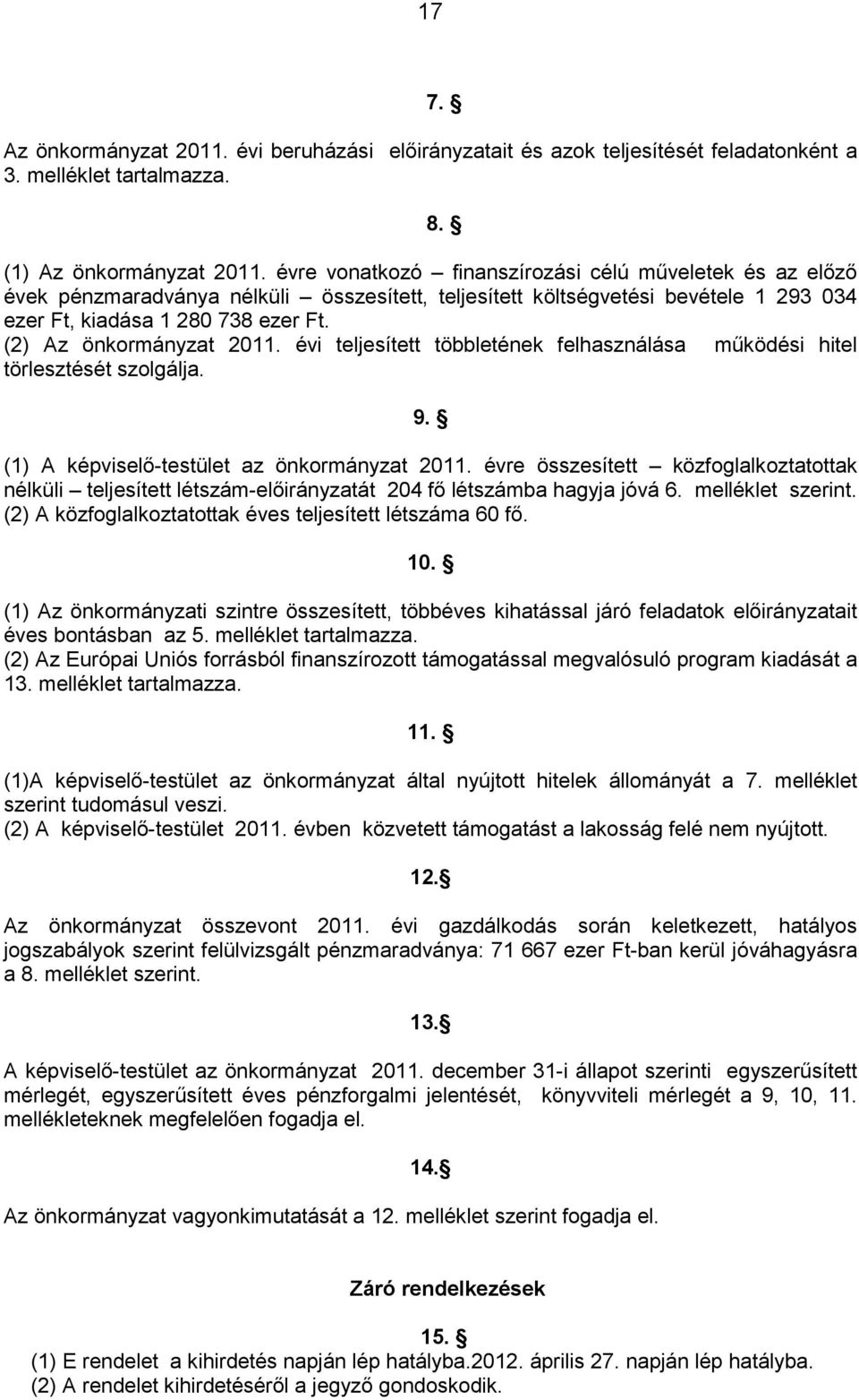(2) Az önkormányzat 2011. évi teljesített többletének felhasználása mőködési hitel törlesztését szolgálja. 9. (1) A képviselı-testület az önkormányzat 2011.