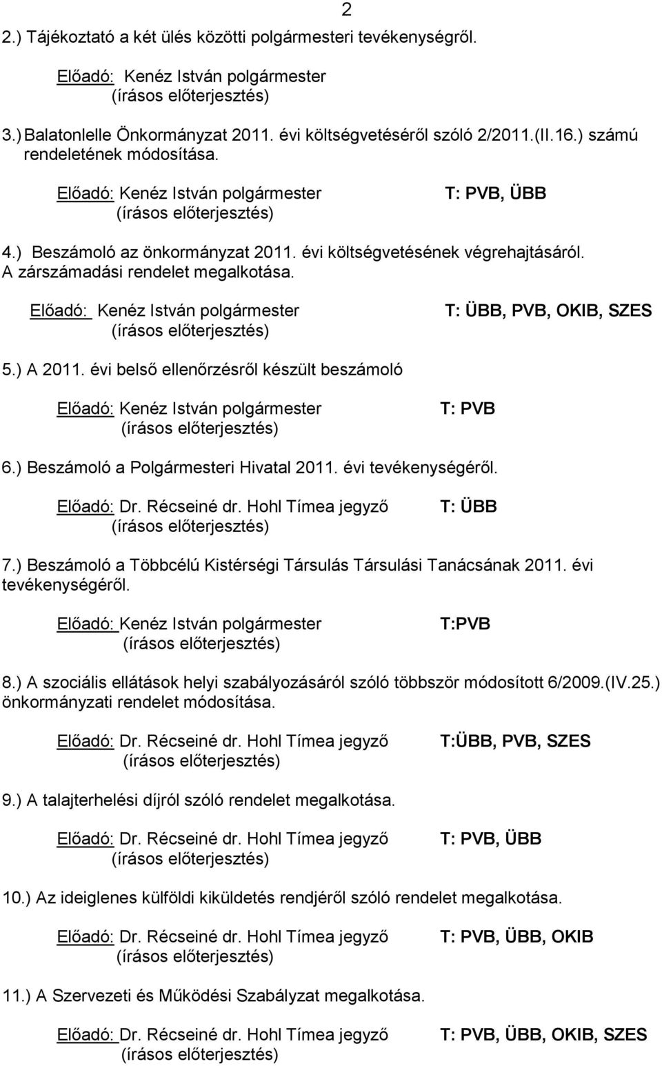 A zárszámadási rendelet megalkotása. Elıadó: Kenéz István polgármester (írásos elıterjesztés) T: ÜBB, PVB, OKIB, SZES 5.) A 2011.