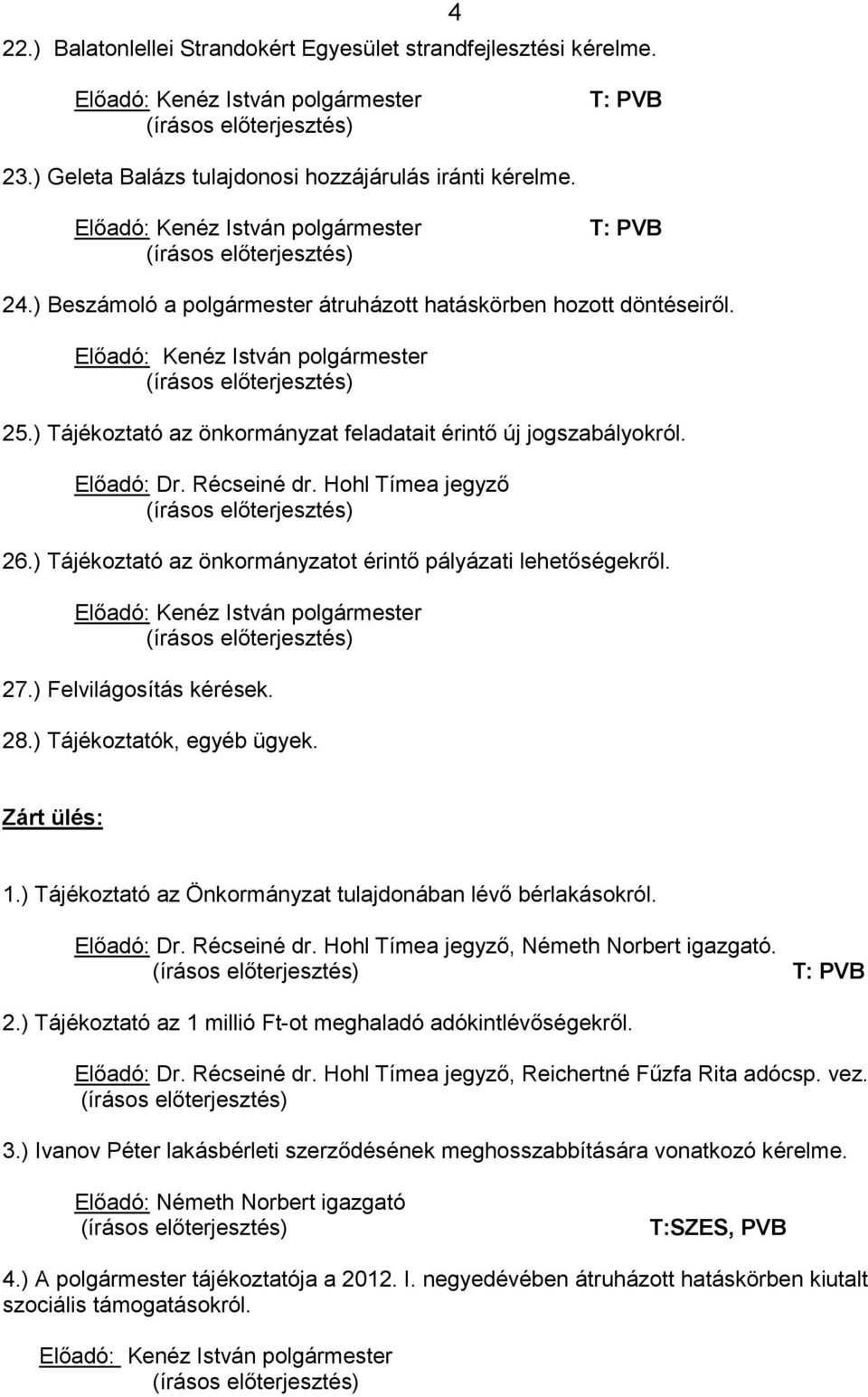 ) Tájékoztató az önkormányzat feladatait érintı új jogszabályokról. Elıadó: Dr. Récseiné dr. Hohl Tímea jegyzı (írásos elıterjesztés) 26.