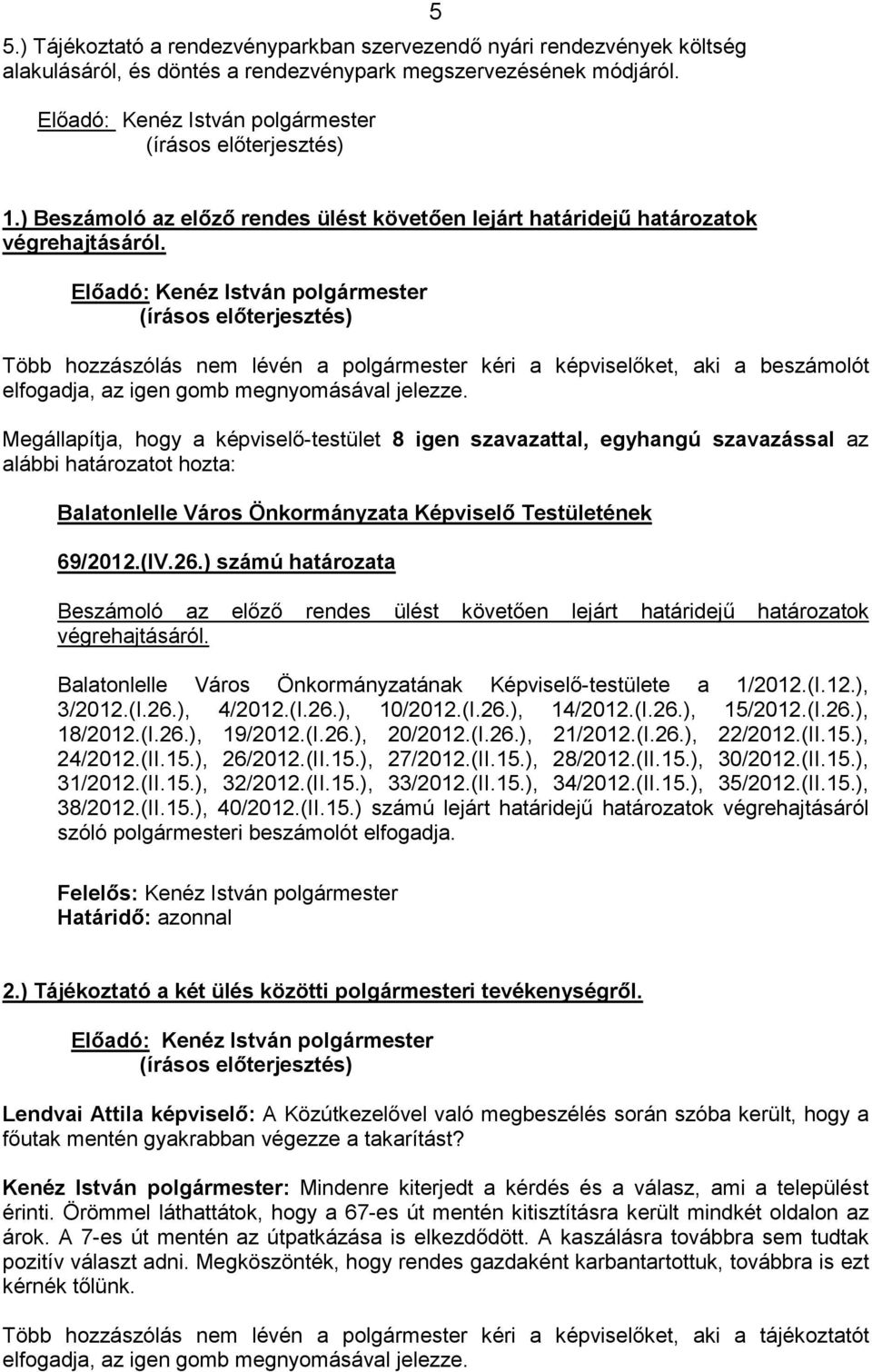 Elıadó: Kenéz István polgármester (írásos elıterjesztés) Több hozzászólás nem lévén a polgármester kéri a képviselıket, aki a beszámolót elfogadja, az igen gomb megnyomásával jelezze.