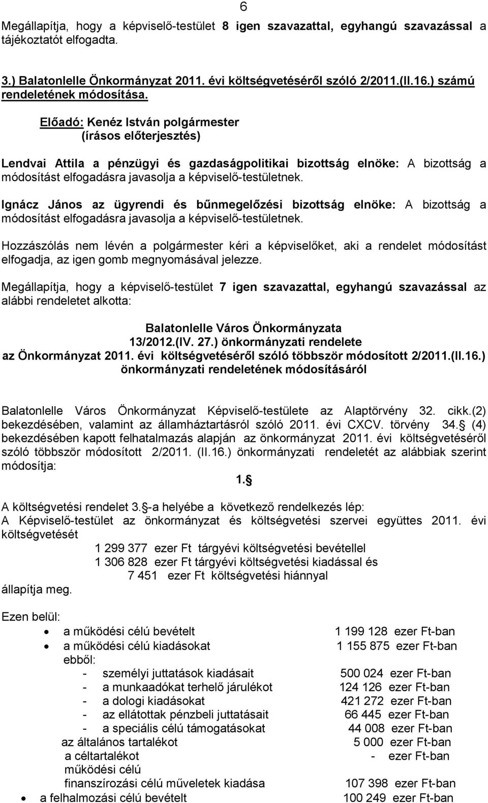 Elıadó: Kenéz István polgármester (írásos elıterjesztés) Lendvai Attila a pénzügyi és gazdaságpolitikai bizottság elnöke: A bizottság a módosítást elfogadásra javasolja a képviselı-testületnek.