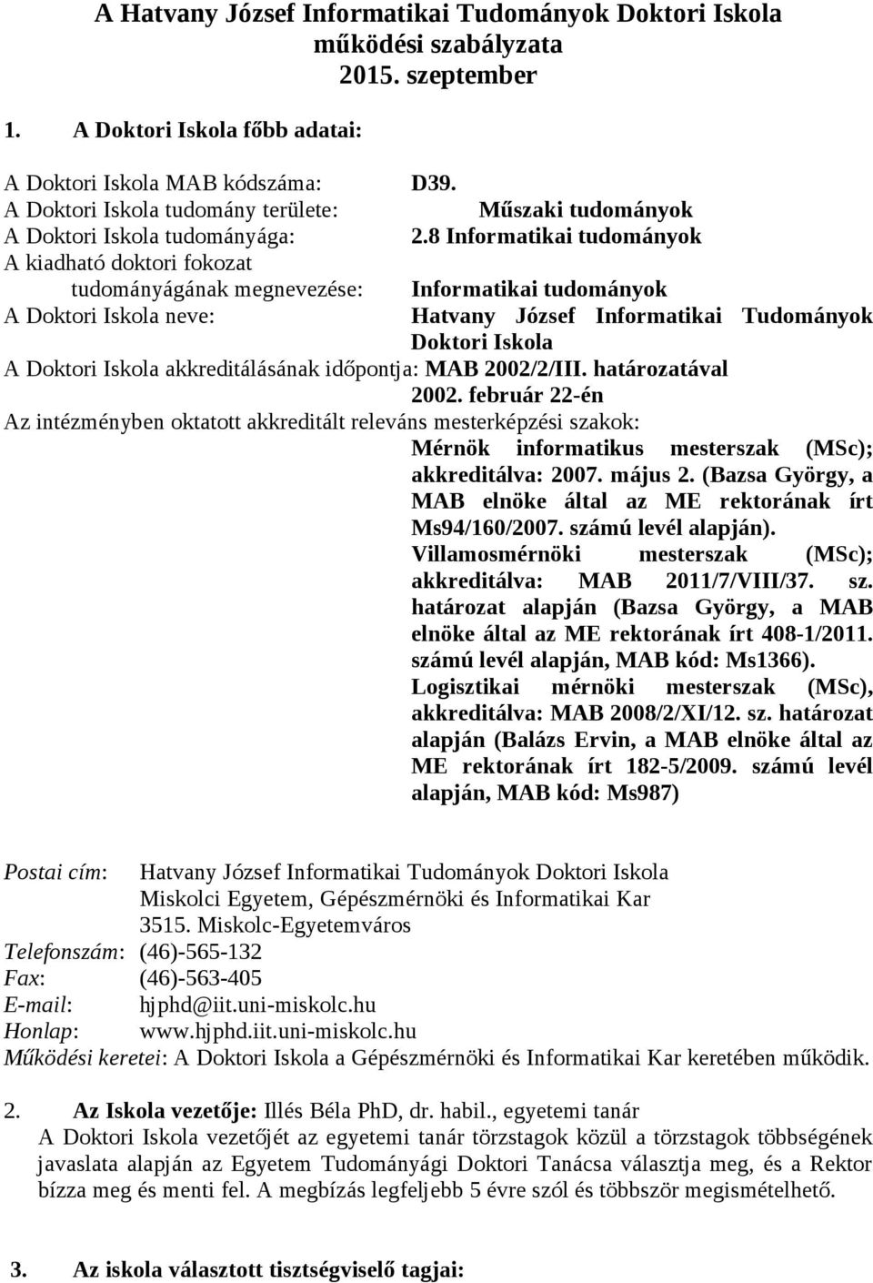 8 Informatikai tudományok A kiadható doktori fokozat tudományágának megnevezése: Informatikai tudományok A Doktori Iskola neve: Hatvany József Informatikai Tudományok Doktori Iskola A Doktori Iskola