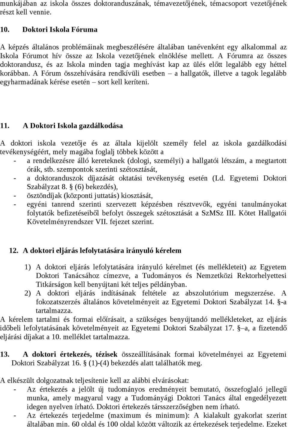 A Fórumra az összes doktorandusz, és az Iskola minden tagja meghívást kap az ülés előtt legalább egy héttel korábban.