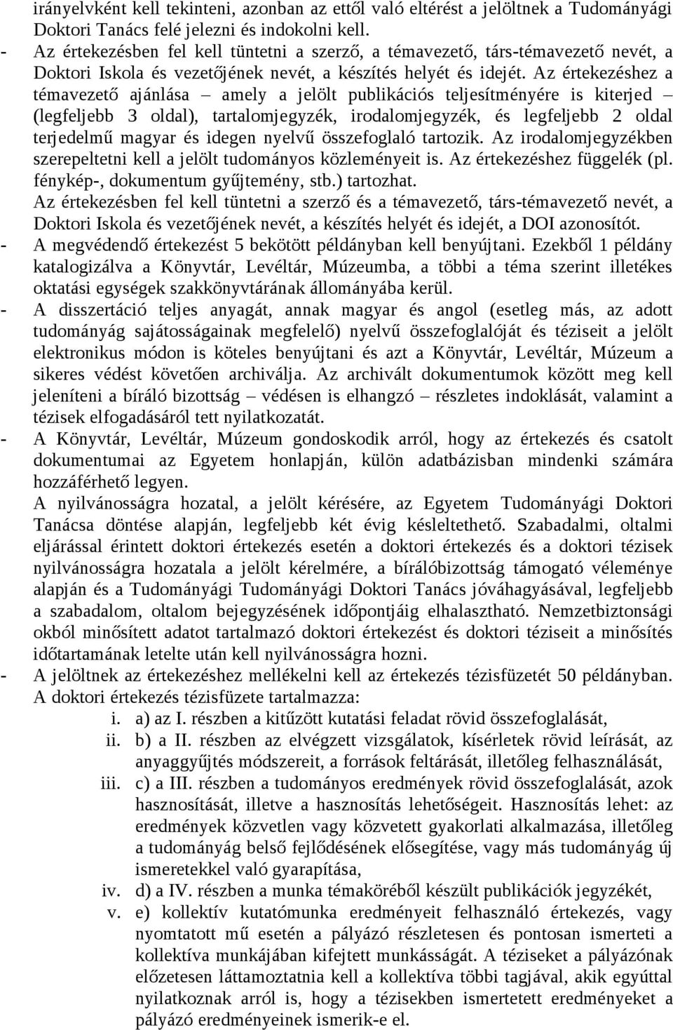 Az értekezéshez a témavezető ajánlása amely a jelölt publikációs teljesítményére is kiterjed (legfeljebb 3 oldal), tartalomjegyzék, irodalomjegyzék, és legfeljebb 2 oldal terjedelmű magyar és idegen