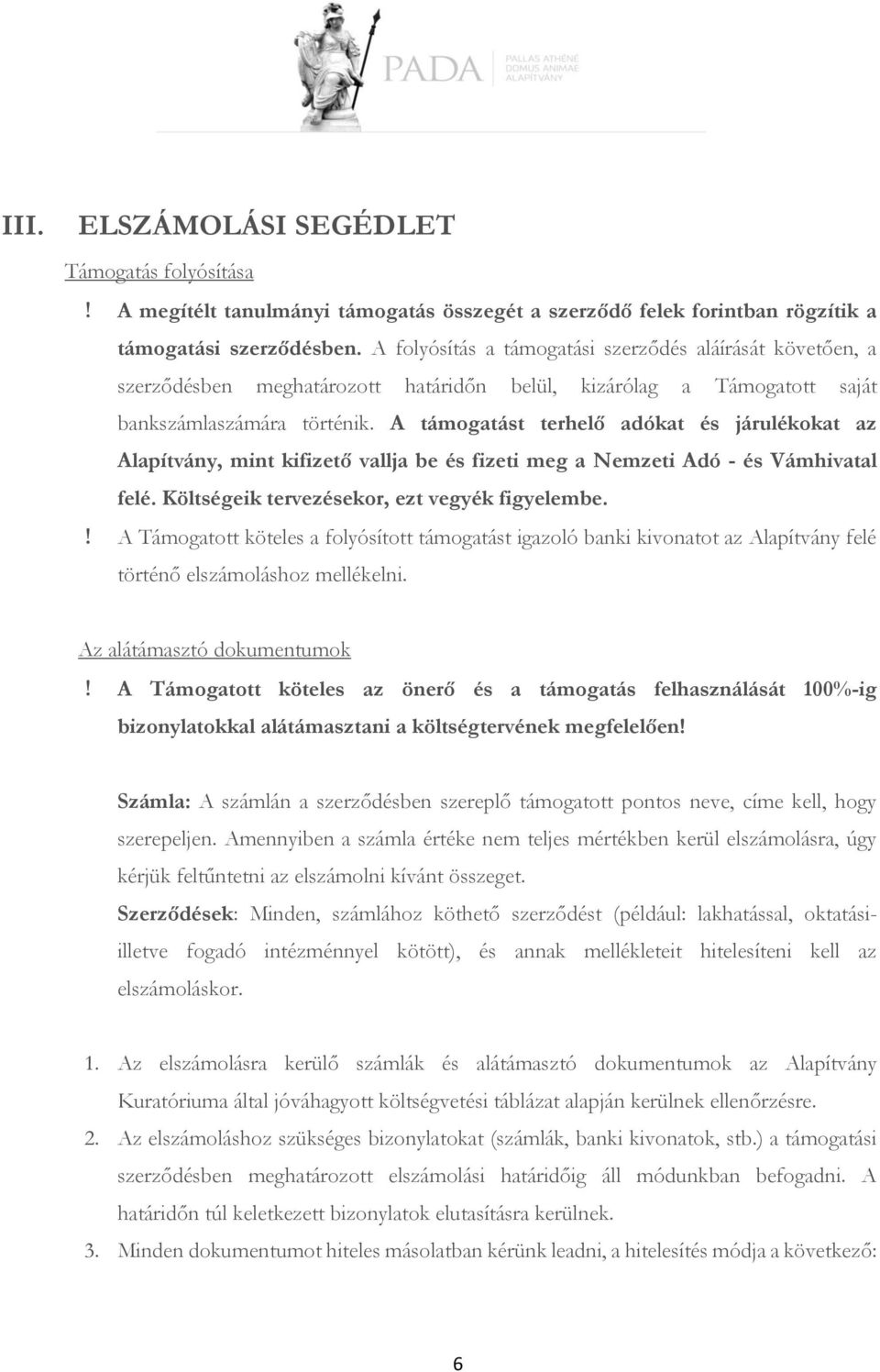 A támogatást terhelő adókat és járulékokat az Alapítvány, mint kifizető vallja be és fizeti meg a Nemzeti Adó - és Vámhivatal felé. Költségeik tervezésekor, ezt vegyék figyelembe.