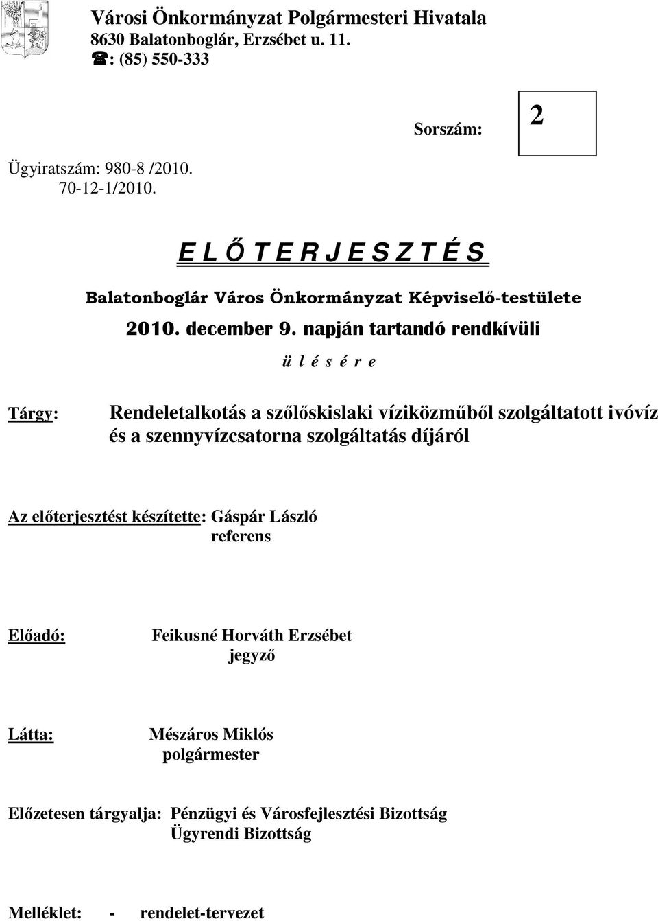 napján tartandó rendkívüli ü l é s é r e Tárgy: Rendeletalkotás a szılıskislaki víziközmőbıl szolgáltatott ivóvíz és a szennyvízcsatorna szolgáltatás díjáról