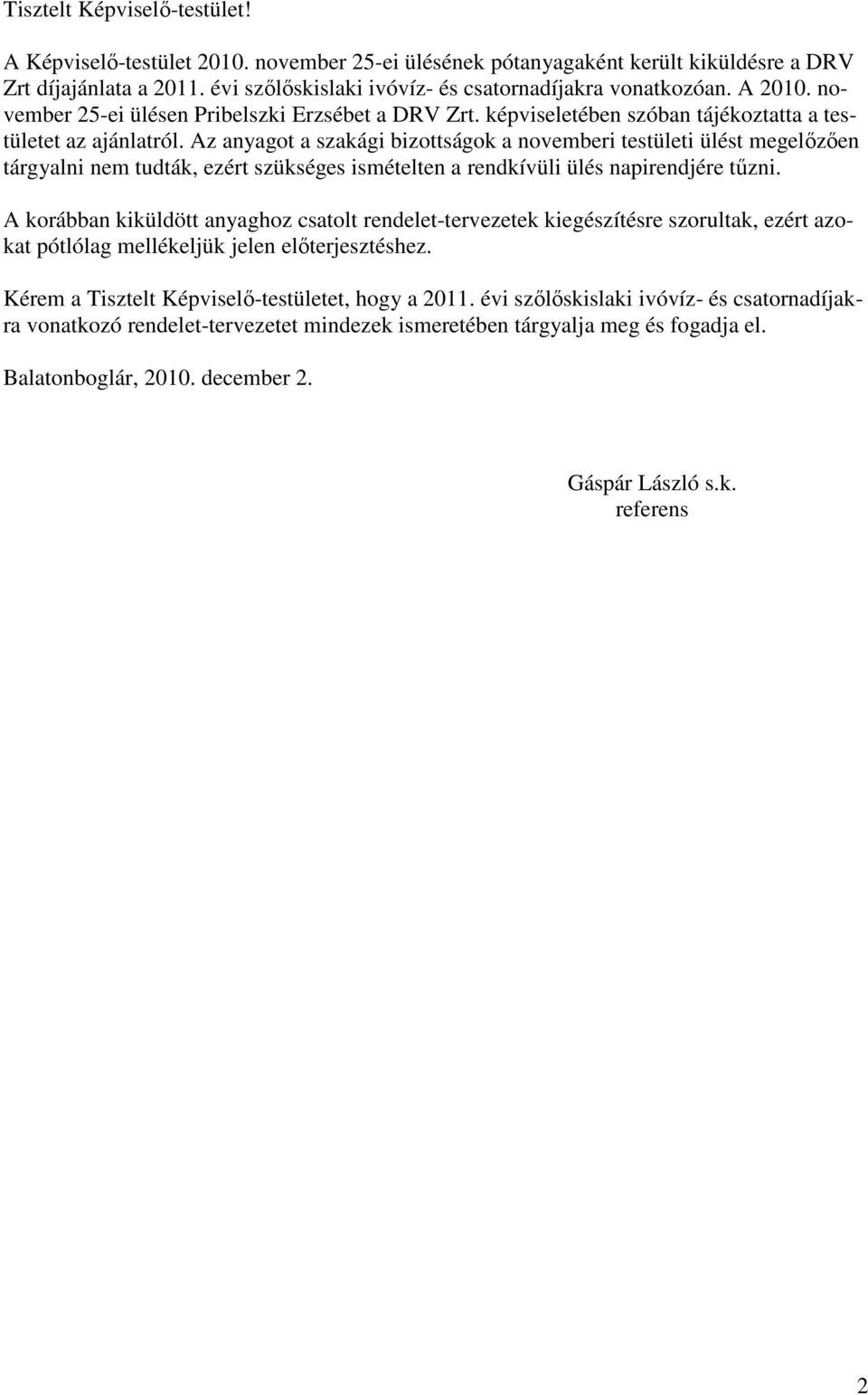 Az anyagot a szakági bizottságok a novemberi testületi ülést megelızıen tárgyalni nem tudták, ezért szükséges ismételten a rendkívüli ülés napirendjére tőzni.