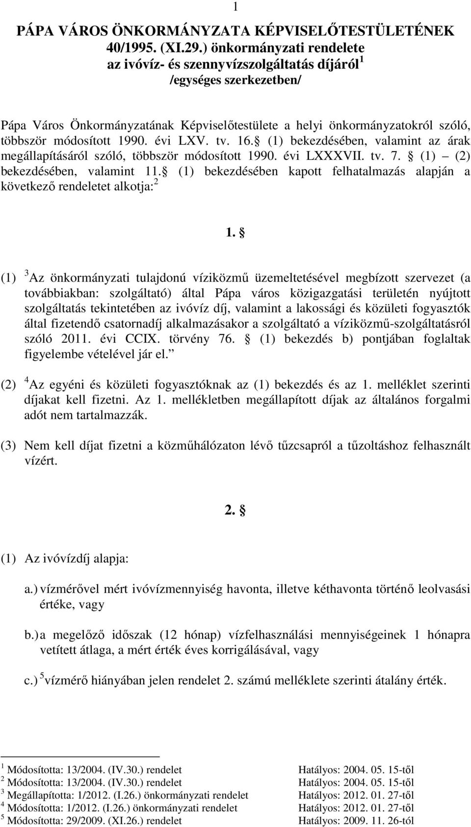 1990. évi LXV. tv. 16. (1) bekezdésében, valamint az árak megállapításáról szóló, többször módosított 1990. évi LXXXVII. tv. 7. (1) (2) bekezdésében, valamint 11.