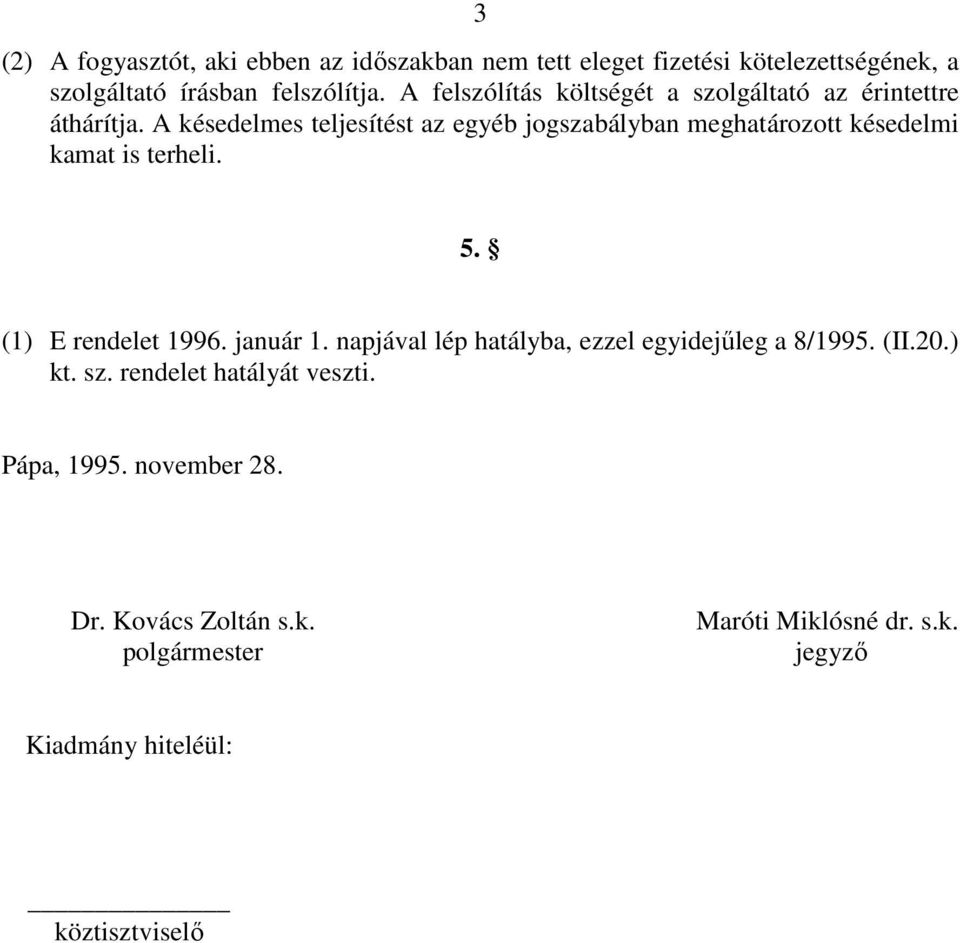 A késedelmes teljesítést az egyéb jogszabályban meghatározott késedelmi kamat is terheli. 5. (1) E rendelet 1996. január 1.