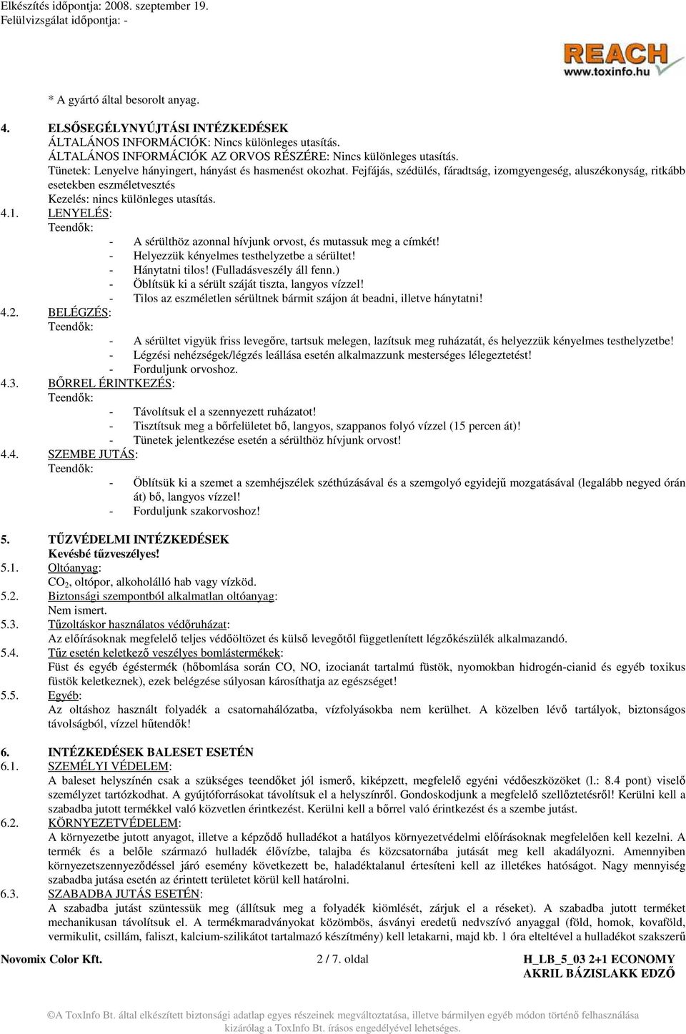 LENYELÉS: - A sérülthöz azonnal hívjunk orvost, és mutassuk meg a címkét! - Helyezzük kényelmes testhelyzetbe a sérültet! - Hánytatni tilos! (Fulladásveszély áll fenn.