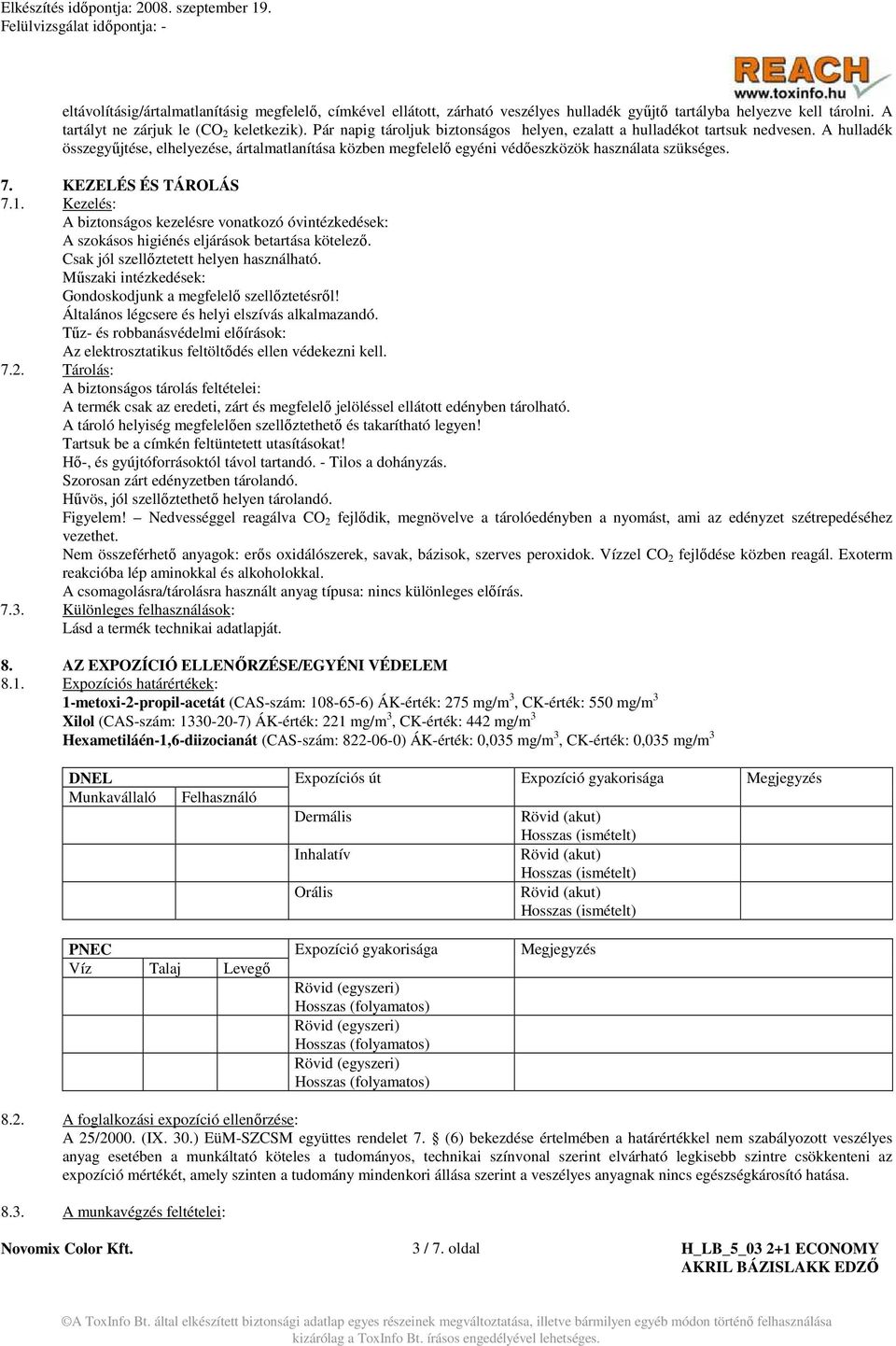 KEZELÉS ÉS TÁROLÁS 7.1. Kezelés: A biztonságos kezelésre vonatkozó óvintézkedések: A szokásos higiénés eljárások betartása kötelezı. Csak jól szellıztetett helyen használható.