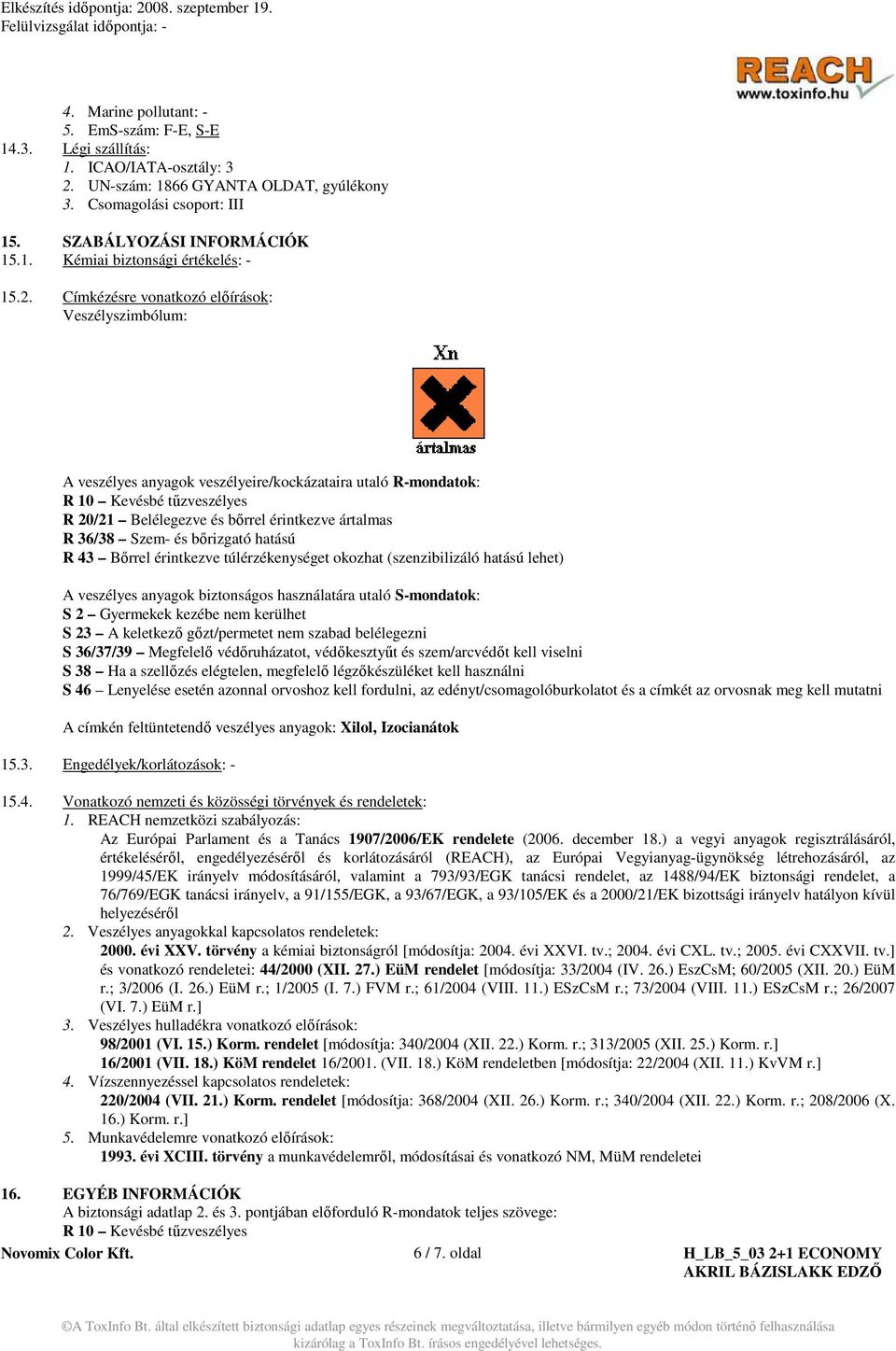 Szem- és bırizgató hatású R 43 Bırrel érintkezve túlérzékenységet okozhat (szenzibilizáló hatású lehet) A veszélyes anyagok biztonságos használatára utaló S-mondatok: S 2 Gyermekek kezébe nem