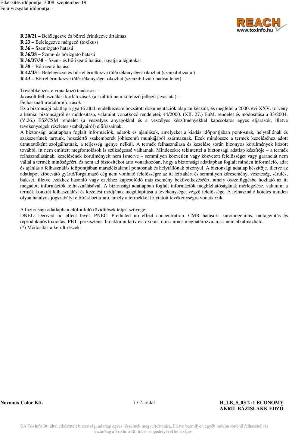 vonatkozó tanácsok: - Javasolt felhasználási korlátozások (a szállító nem kötelezı jellegő javaslata): - Felhasznált irodalom/források: - Ez a biztonsági adatlap a gyártó által rendelkezésre