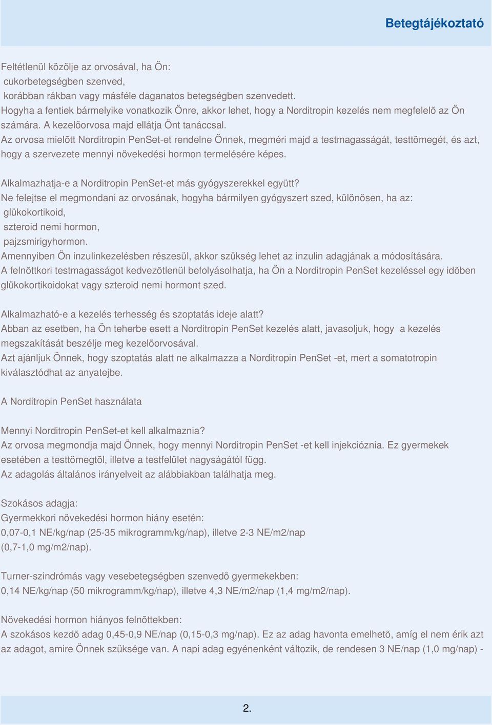 Az orvosa mielõtt Norditropin PenSet-et rendelne Önnek, megméri majd a testmagasságát, testtömegét, és azt, hogy a szervezete mennyi növekedési hormon termelésére képes.