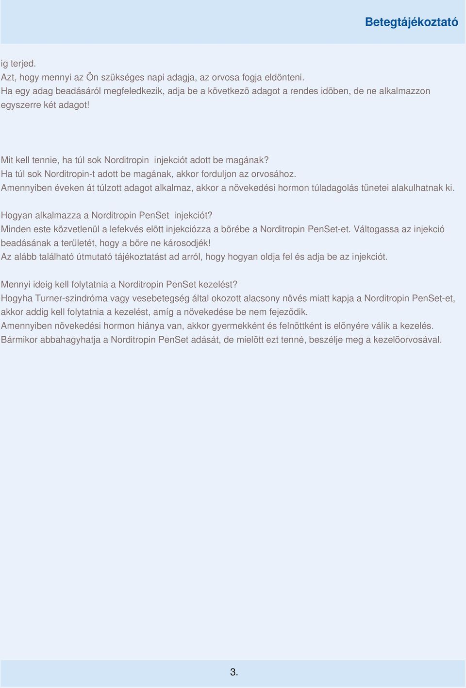 Ha túl sok Norditropin-t adott be magának, akkor forduljon az orvosához. Amennyiben éveken át túlzott adagot alkalmaz, akkor a növekedési hormon túladagolás tünetei alakulhatnak ki.