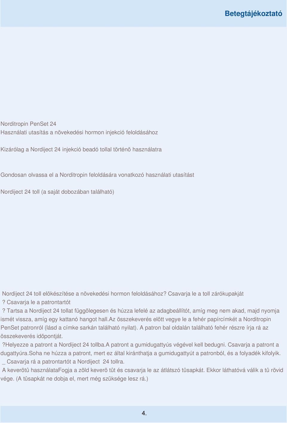 Csavarja le a patrontartót? Tartsa a Nordiject 24 tollat függõlegesen és húzza lefelé az adagbeállítót, amíg meg nem akad, majd nyomja ismét vissza, amíg egy kattanó hangot hall.