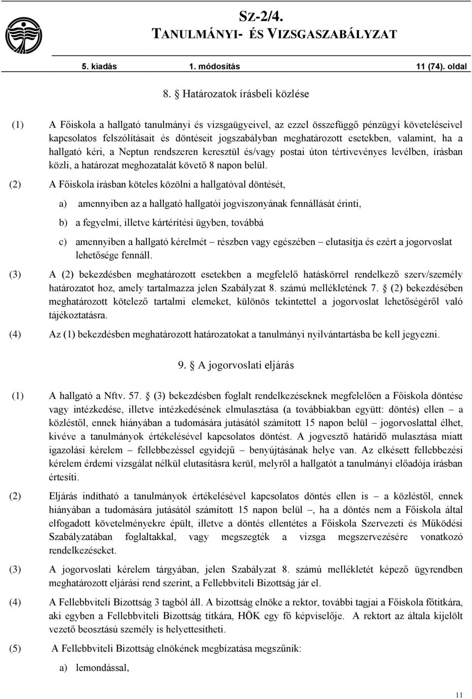 esetekben, valamint, ha a hallgató kéri, a Neptun rendszeren keresztül és/vagy postai úton tértivevényes levélben, írásban közli, a határozat meghozatalát követő 8 napon belül.