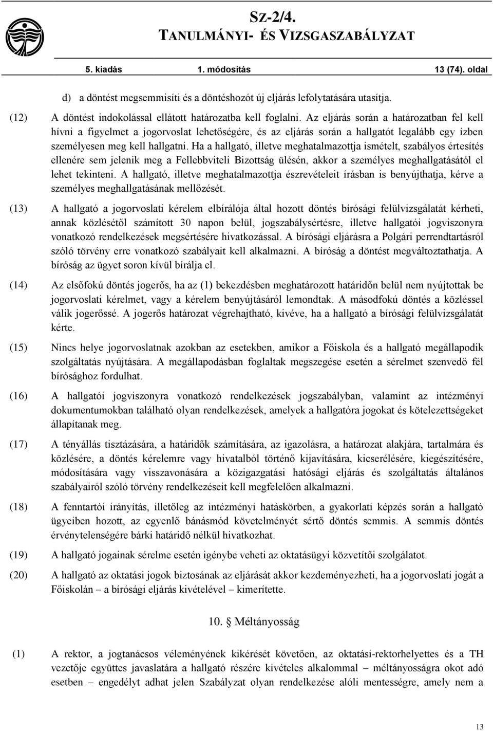 Ha a hallgató, illetve meghatalmazottja ismételt, szabályos értesítés ellenére sem jelenik meg a Fellebbviteli Bizottság ülésén, akkor a személyes meghallgatásától el lehet tekinteni.