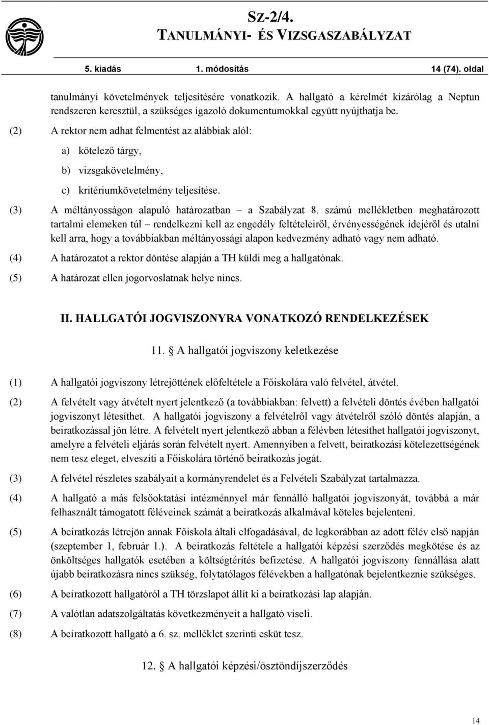 (2) A rektor nem adhat felmentést az alábbiak alól: a) kötelező tárgy, b) vizsgakövetelmény, c) kritériumkövetelmény teljesítése. (3) A méltányosságon alapuló határozatban a Szabályzat 8.