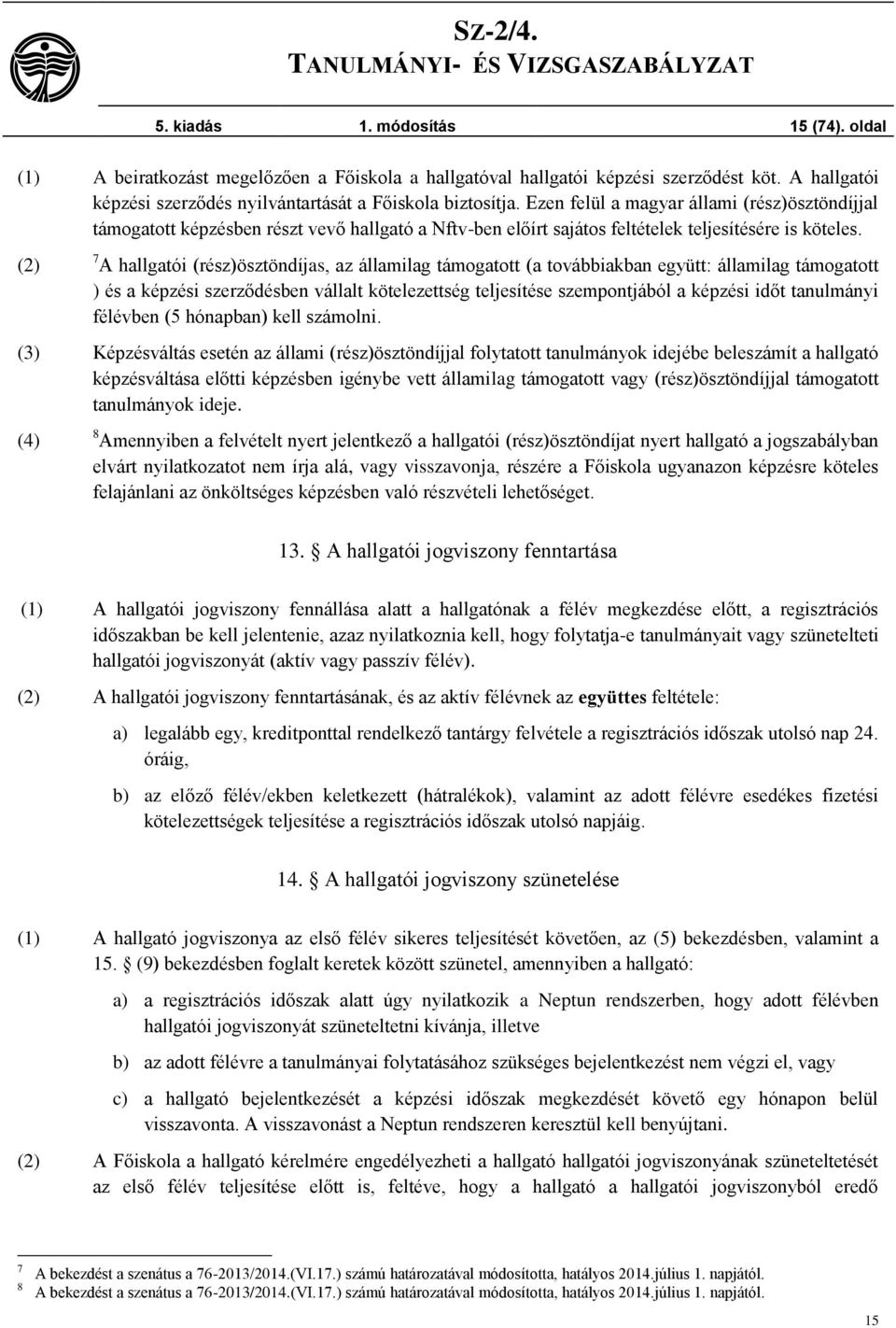 (2) 7 A hallgatói (rész)ösztöndíjas, az államilag támogatott (a továbbiakban együtt: államilag támogatott ) és a képzési szerződésben vállalt kötelezettség teljesítése szempontjából a képzési időt