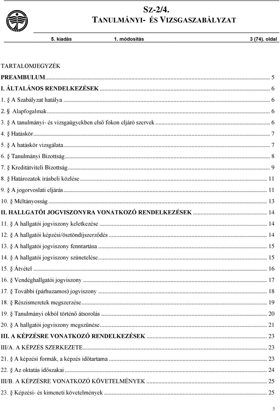 Határozatok írásbeli közlése... 11 9. A jogorvoslati eljárás... 11 10. Méltányosság... 13 II. HALLGATÓI JOGVISZONYRA VONATKOZÓ RENDELKEZÉSEK... 14 11. A hallgatói jogviszony keletkezése... 14 12.