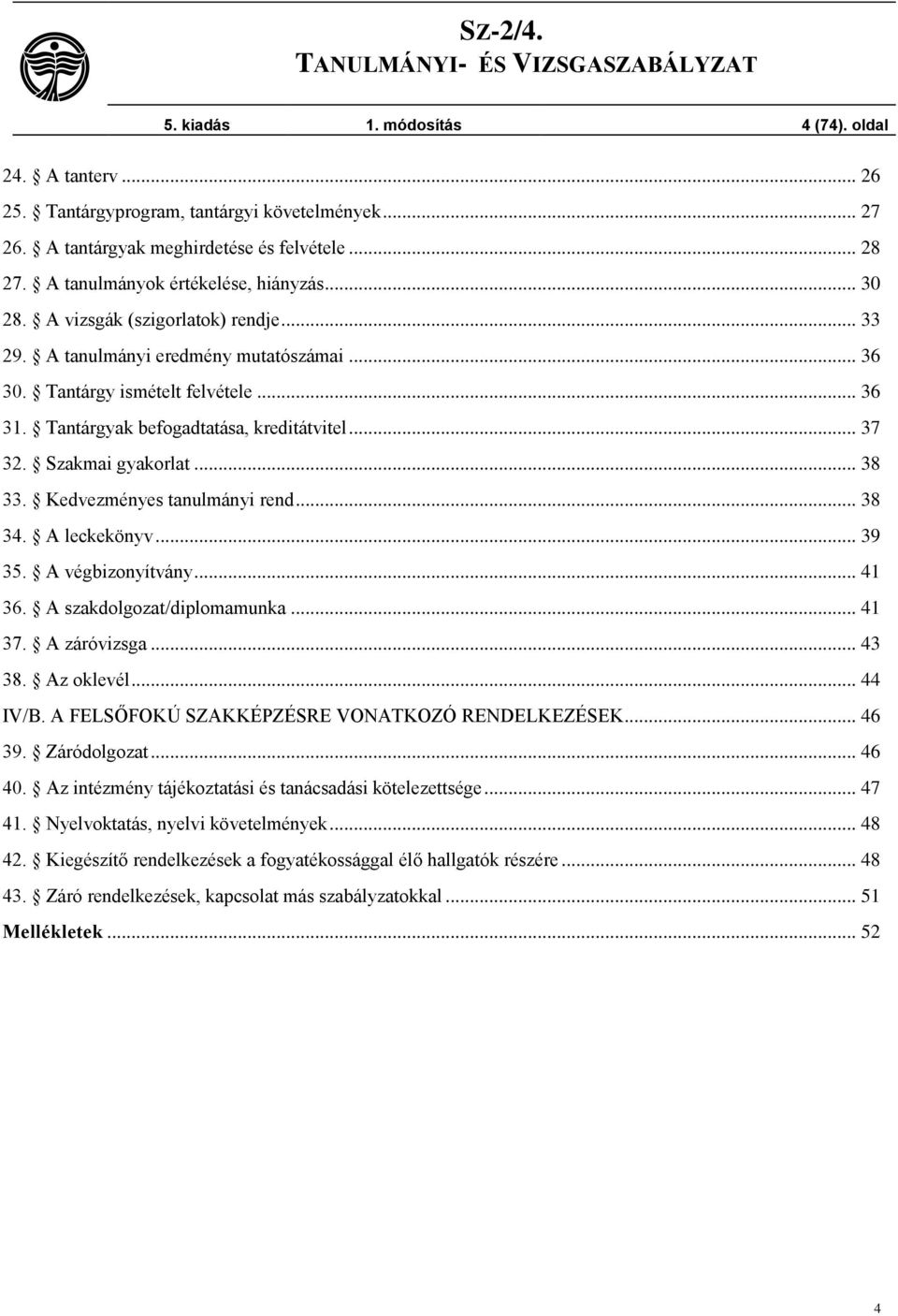 Szakmai gyakorlat... 38 33. Kedvezményes tanulmányi rend... 38 34. A leckekönyv... 39 35. A végbizonyítvány... 41 36. A szakdolgozat/diplomamunka... 41 37. A záróvizsga... 43 38. Az oklevél... 44 IV/B.