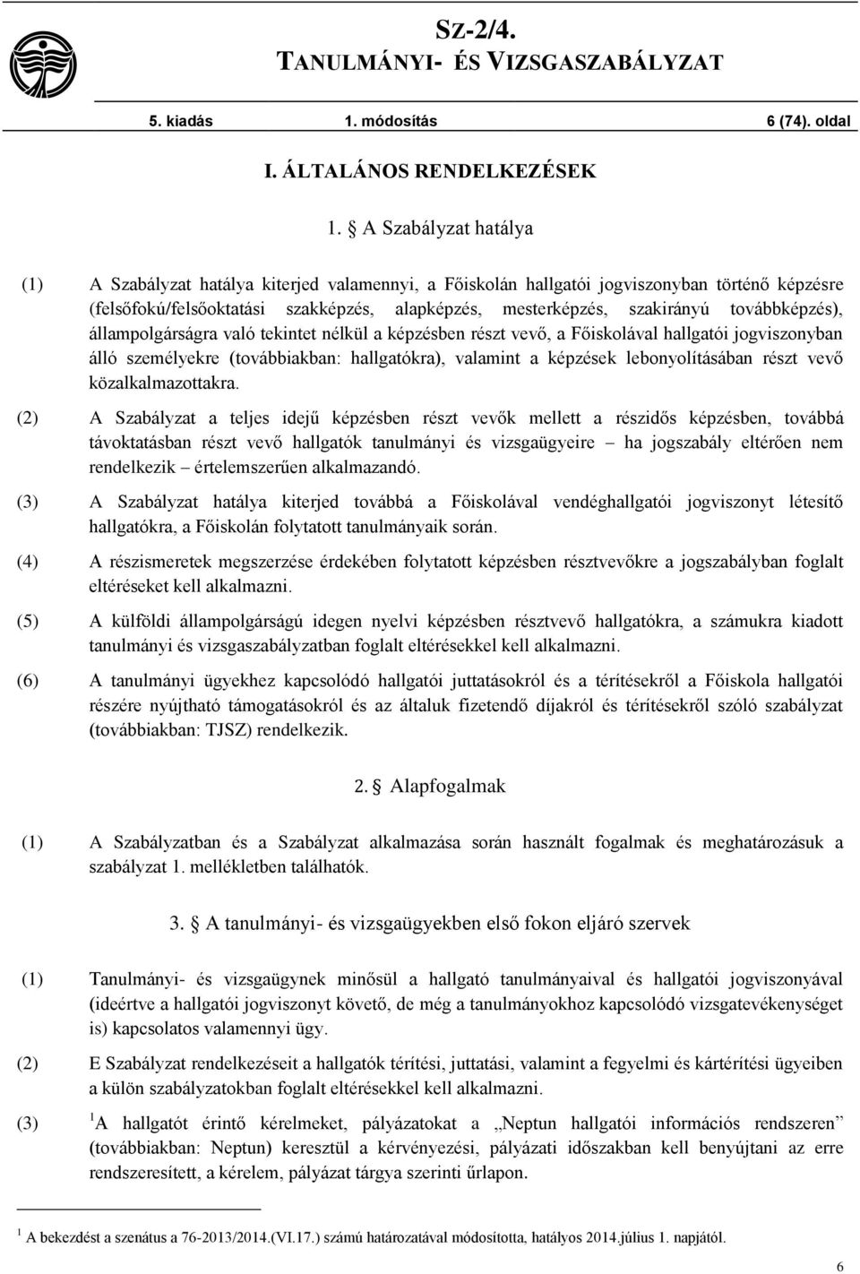 továbbképzés), állampolgárságra való tekintet nélkül a képzésben részt vevő, a Főiskolával hallgatói jogviszonyban álló személyekre (továbbiakban: hallgatókra), valamint a képzések lebonyolításában
