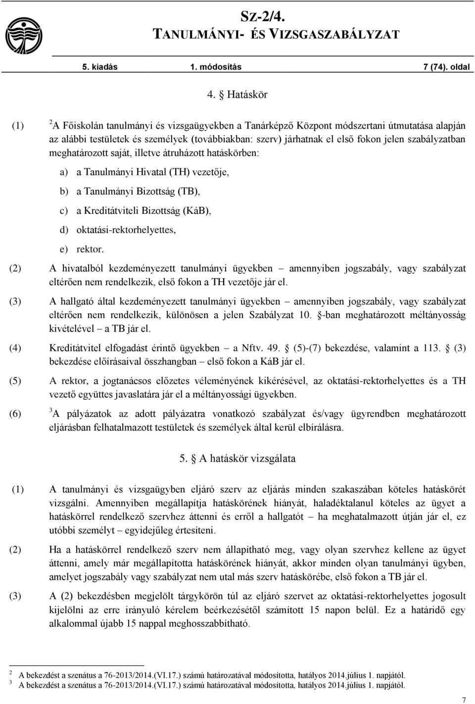 szabályzatban meghatározott saját, illetve átruházott hatáskörben: a) a Tanulmányi Hivatal (TH) vezetője, b) a Tanulmányi Bizottság (TB), c) a Kreditátviteli Bizottság (KáB), d)