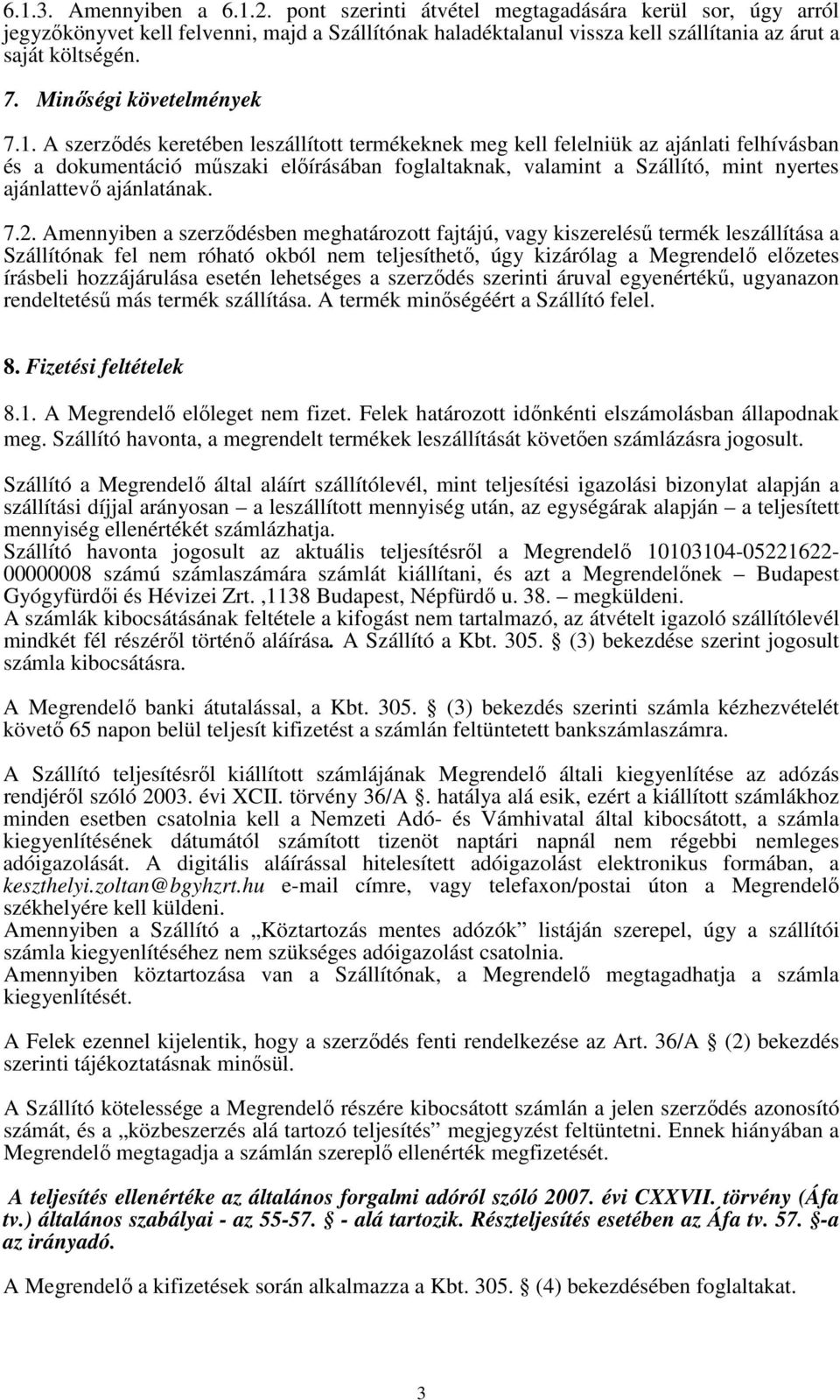 A szerződés keretében leszállított termékeknek meg kell felelniük az ajánlati felhívásban és a dokumentáció műszaki előírásában foglaltaknak, valamint a Szállító, mint nyertes ajánlattevő ajánlatának.