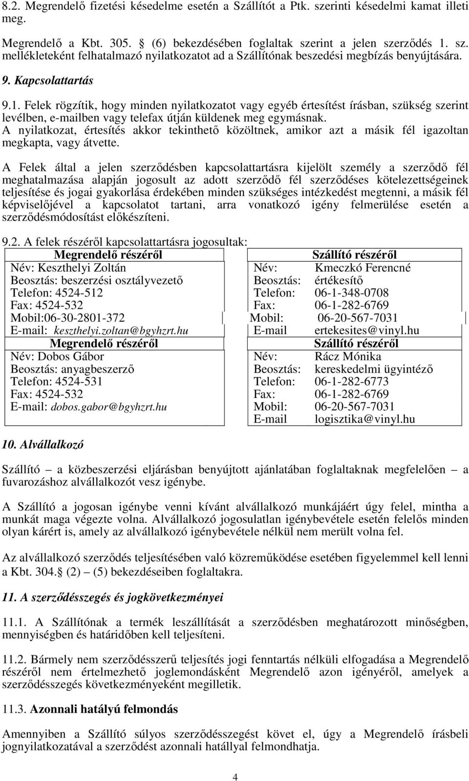 A nyilatkozat, értesítés akkor tekinthető közöltnek, amikor azt a másik fél igazoltan megkapta, vagy átvette.